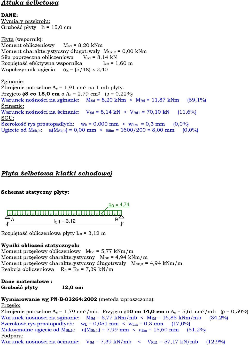 Przyjęto φ8 co 18,0 cm o s = 2,79 cm 2 (ρ = 0,22%) Warunek nośności na zginanie: MSd = 8,20 knm < MRd = 11,87 knm (69,1%) Warunek nośności na ścinanie: VSd = 8,14 kn < VRd1 = 70,10 kn (11,6%)