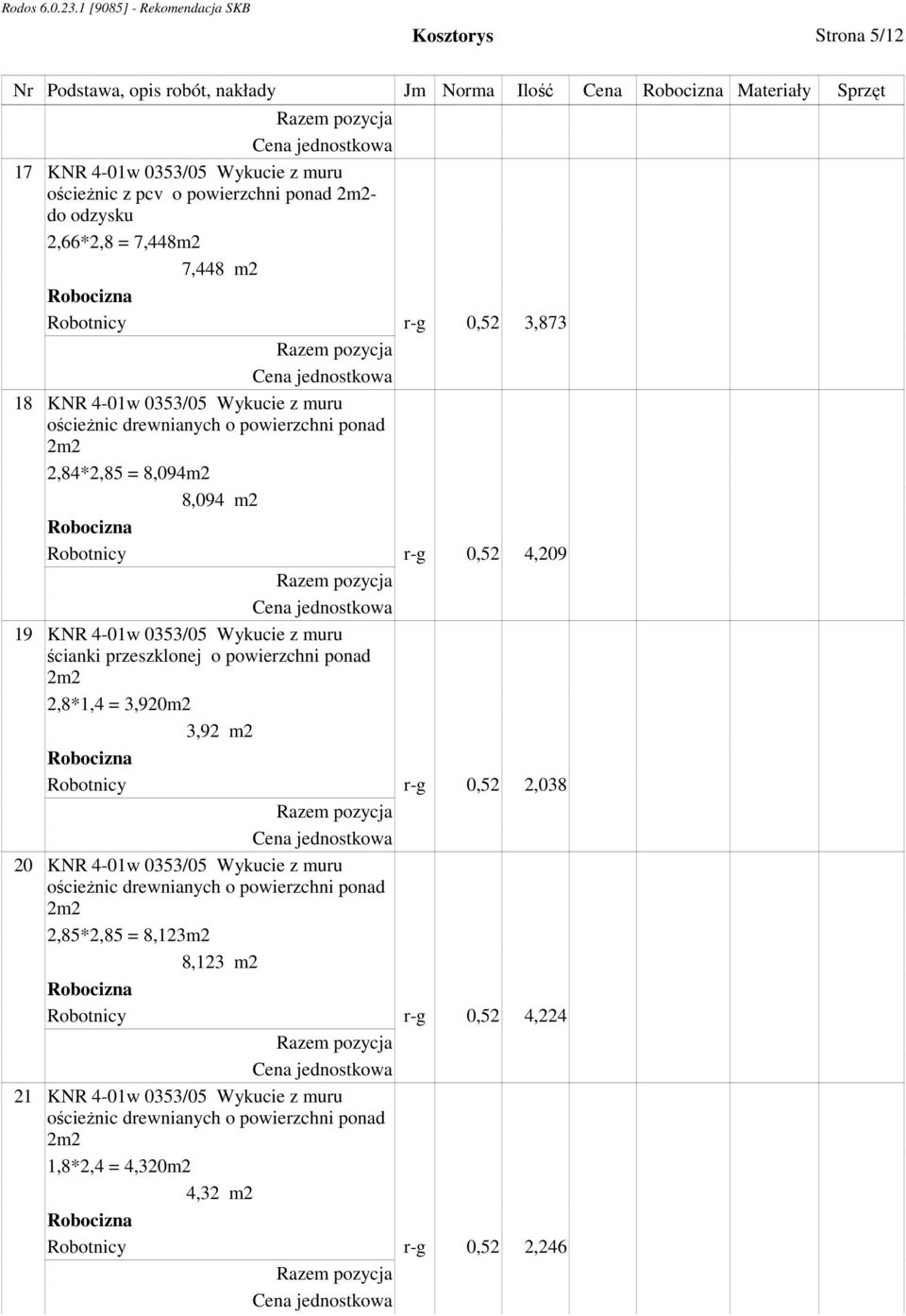 19 KNR 4-01w 0353/05 Wykucie z muru ścianki przeszklonej o powierzchni ponad 2,8*1,4 = 3,920m2 3,92 m2 Robotnicy r-g 0,52 2,038 20 KNR 4-01w 0353/05