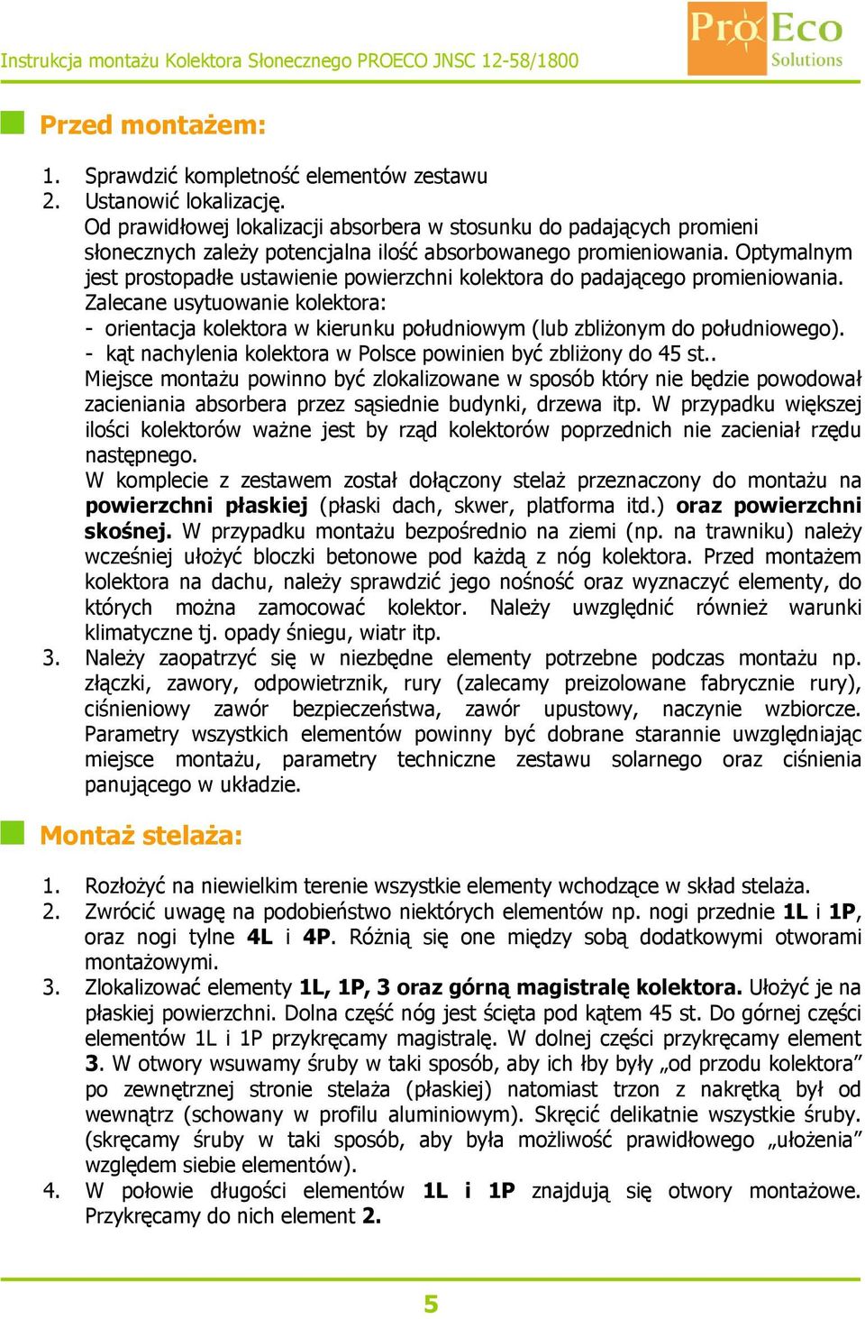 Optymalnym jest prostopadłe ustawienie powierzchni kolektora do padającego promieniowania.