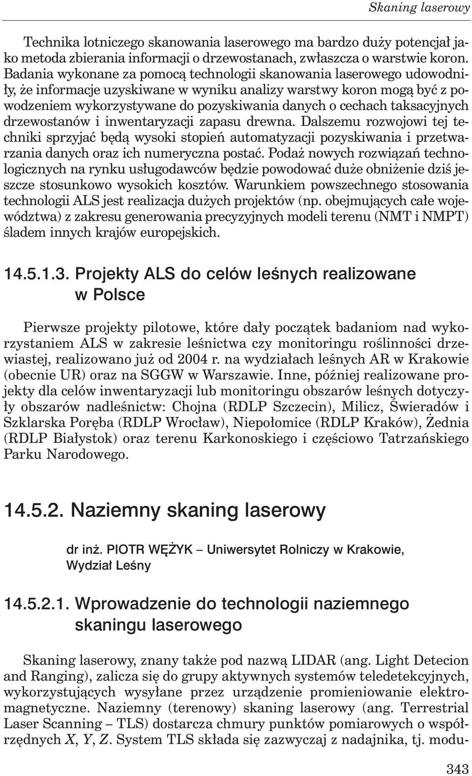 taksacyjnych drzewostanów i inwentaryzacji zapasu drewna. Dalszemu rozwojowi tej techniki sprzyjać będą wysoki stopień automatyzacji pozyskiwania i przetwarzania danych oraz ich numeryczna postać.