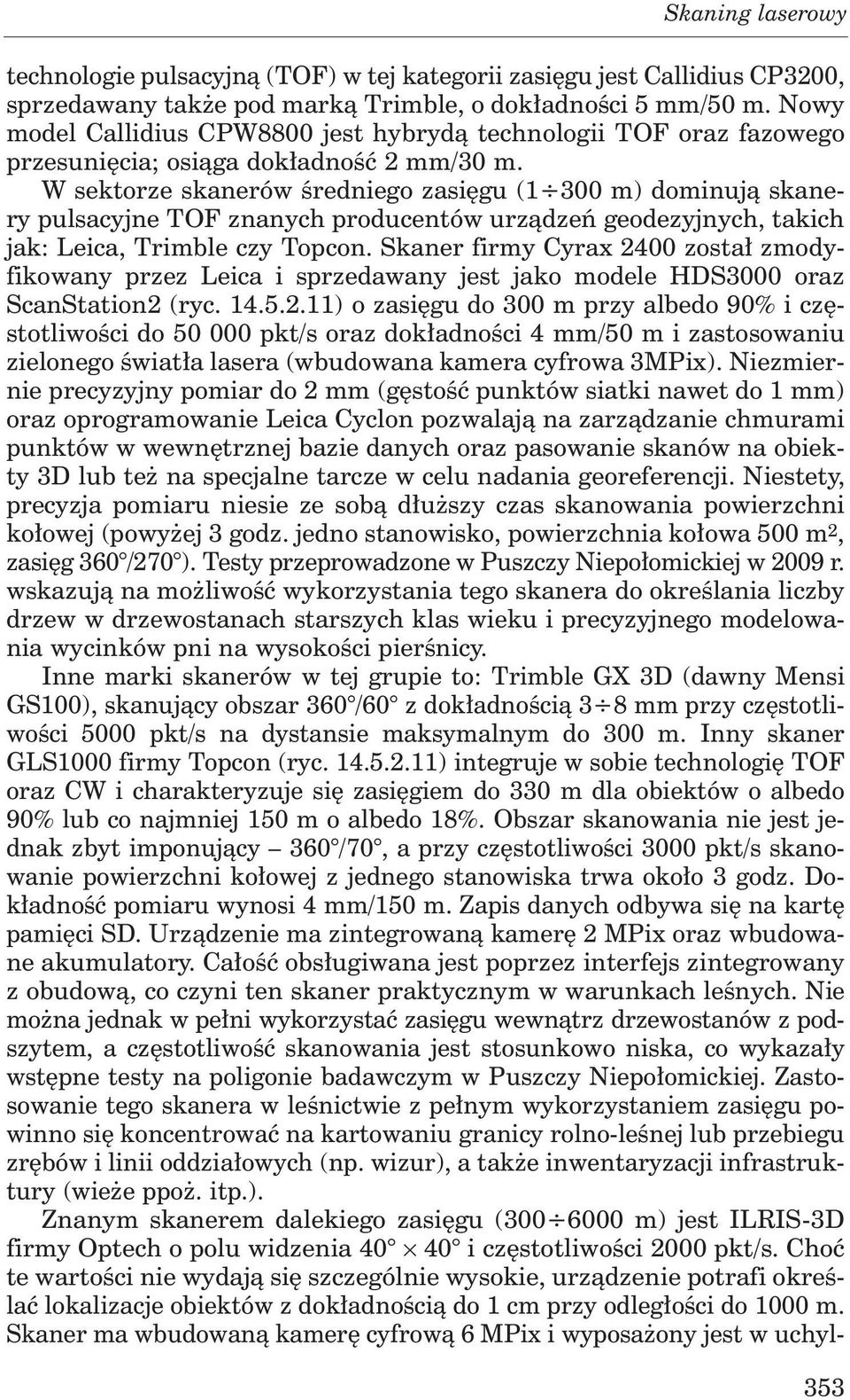 W sektorze skanerów średniego zasięgu (1 300 m) dominują skanery pulsacyjne TOF znanych producentów urządzeń geodezyjnych, takich jak: Leica, Trimble czy Topcon.