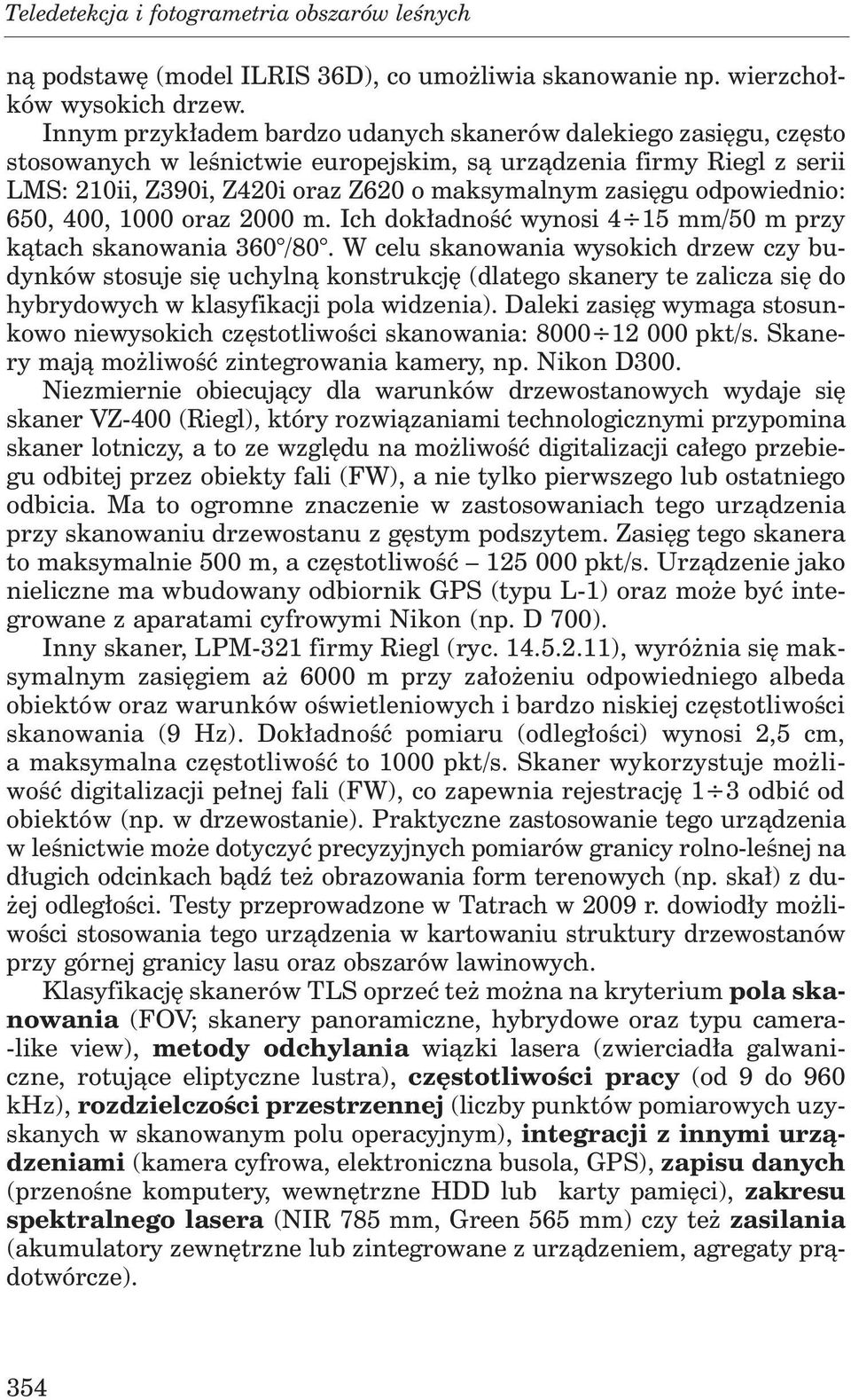 odpowiednio: 650, 400, 1000 oraz 2000 m. Ich dokładność wynosi 4 15 mm/50 m przy kątach skanowania 360 /80.