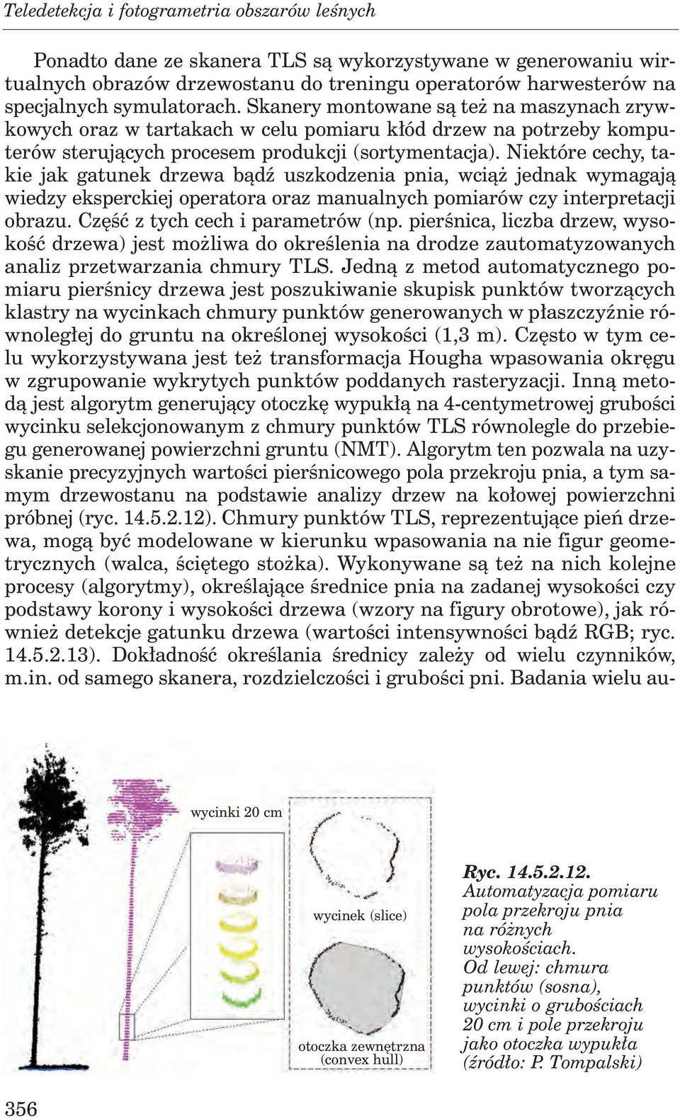 Niektóre cechy, takie jak gatunek drzewa bądź uszkodzenia pnia, wciąż jednak wymagają wiedzy eksperckiej operatora oraz manualnych pomiarów czy interpretacji obrazu.