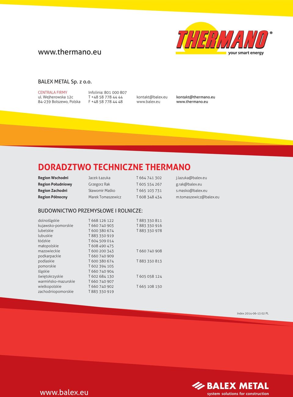 eu www.thermano.eu DORADZTWO TECHNICZNE THERMANO Region Wschodni Jac azuka T 664 741 302 j.lazuka@balex.eu Grzegorz Rak T 605 554 267 g.rak@balex.