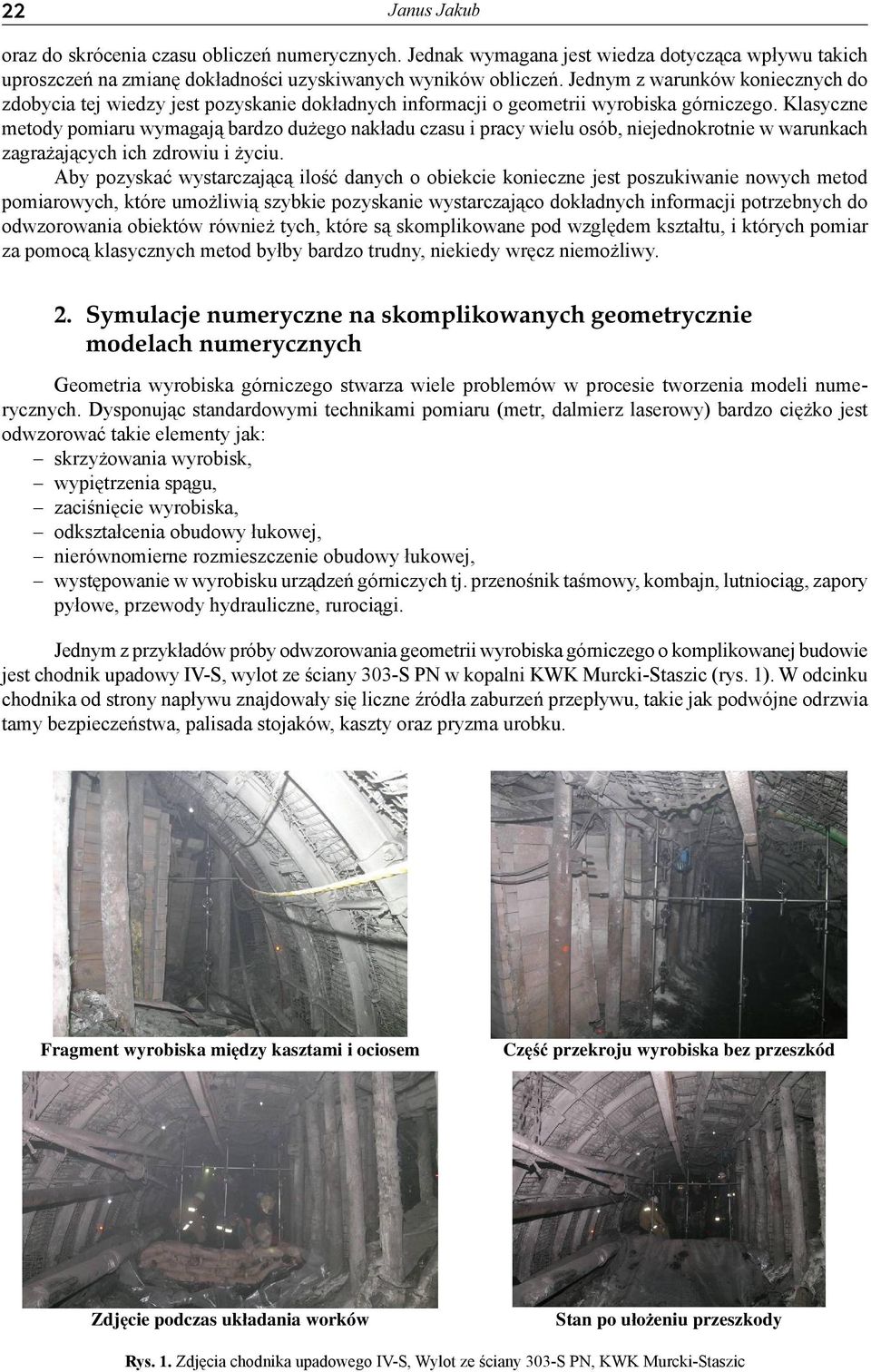 Klasyczne metody pomiaru wymagają bardzo dużego nakładu czasu i pracy wielu osób, niejednokrotnie w warunkach zagrażających ich zdrowiu i życiu.