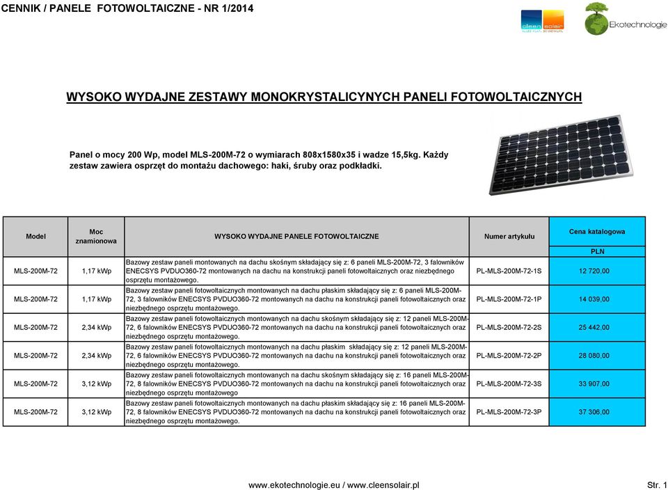 Model Moc znamionowa WYSOKO WYDAJNE PANELE FOTOWOLTAICZNE Numer artykułu Cena katalogowa PLN 1,17 kwp Bazowy zestaw paneli montowanych na dachu skośnym składający się z: 6 paneli, 3 falowników