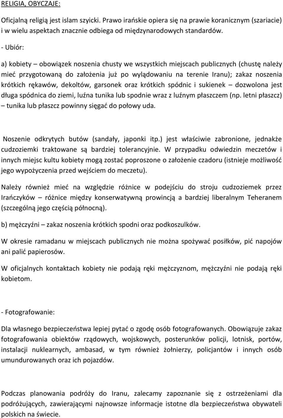 dekoltów, garsonek oraz krótkich spódnic i sukienek dozwolona jest długa spódnica do ziemi, luźna tunika lub spodnie wraz z luźnym płaszczem (np.