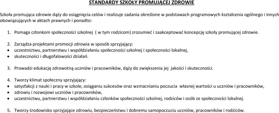 Zarządza projektami promocji zdrowia w sposób sprzyjający: uczestnictwu, partnerstwu i współdziałaniu społeczności szkolnej i społeczności lokalnej, skuteczności i długofalowości działań. 3.