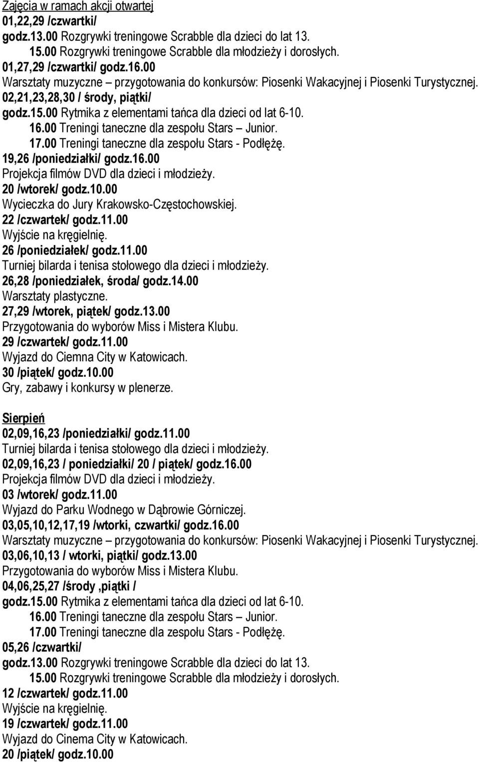 00 Rytmika z elementami tańca dla dzieci od lat 6-10. 16.00 Treningi taneczne dla zespołu Stars Junior. 17.00 Treningi taneczne dla zespołu Stars - Podłężę. 19,26 /poniedziałki/ godz.16.00 Projekcja filmów DVD dla dzieci i młodzieży.