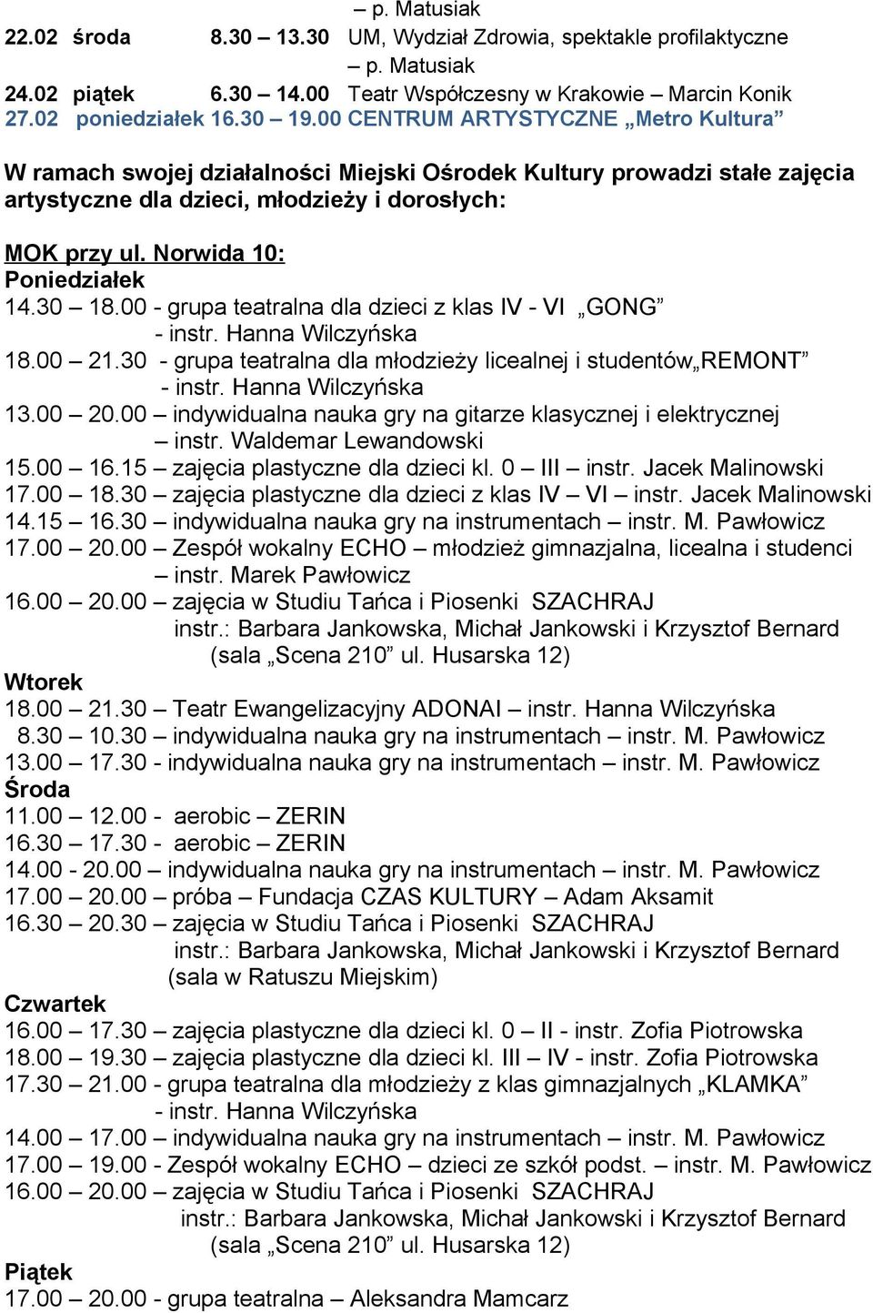 Norwida 10: Poniedziałek 14.30 18.00 - grupa teatralna dla dzieci z klas IV - VI GONG 18.00 21.30 - grupa teatralna dla młodzieży licealnej i studentów REMONT 13.00 20.