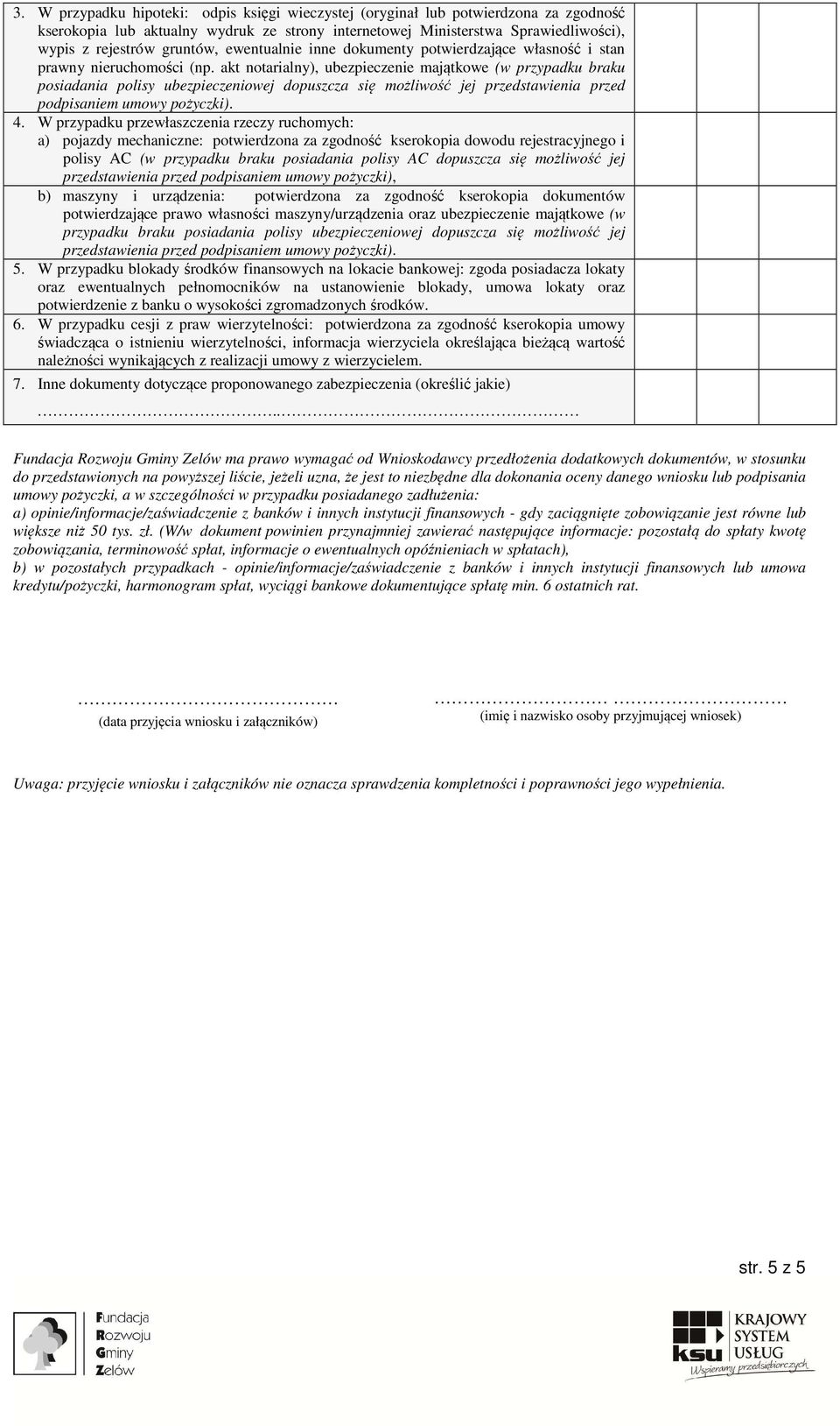 akt notarialny), ubezpieczenie majątkowe (w przypadku braku posiadania polisy ubezpieczeniowej dopuszcza się możliwość jej przedstawienia przed podpisaniem umowy pożyczki). 4.