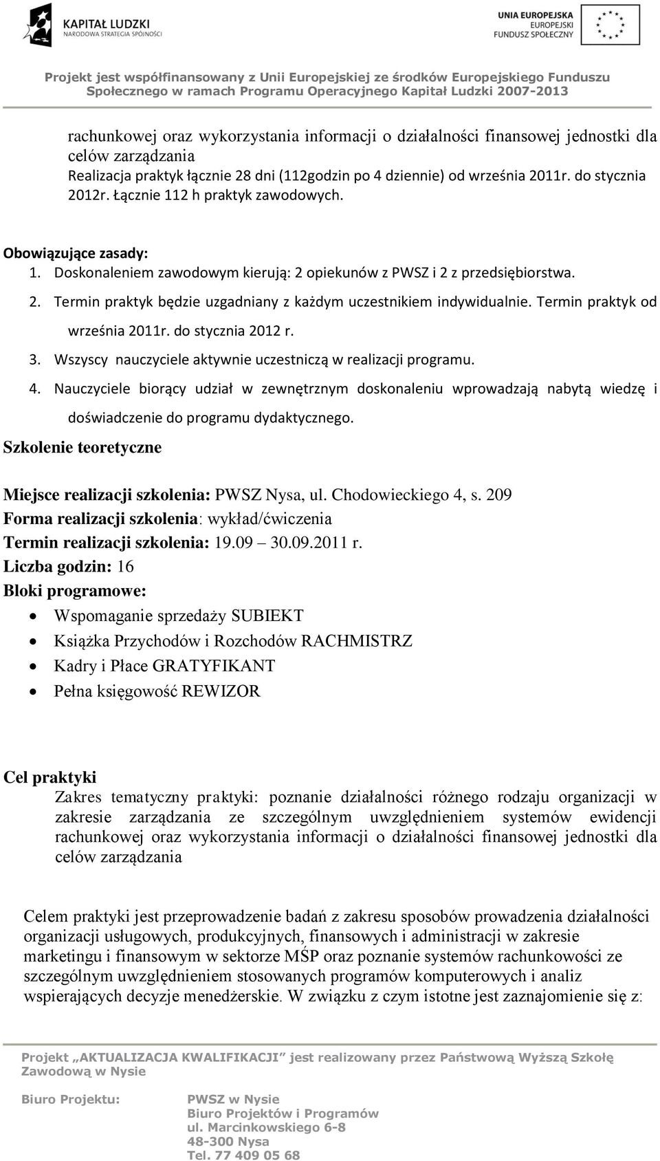 Termin praktyk od września 2011r. do stycznia 2012 r. 3. Wszyscy nauczyciele aktywnie uczestniczą w realizacji programu. 4.