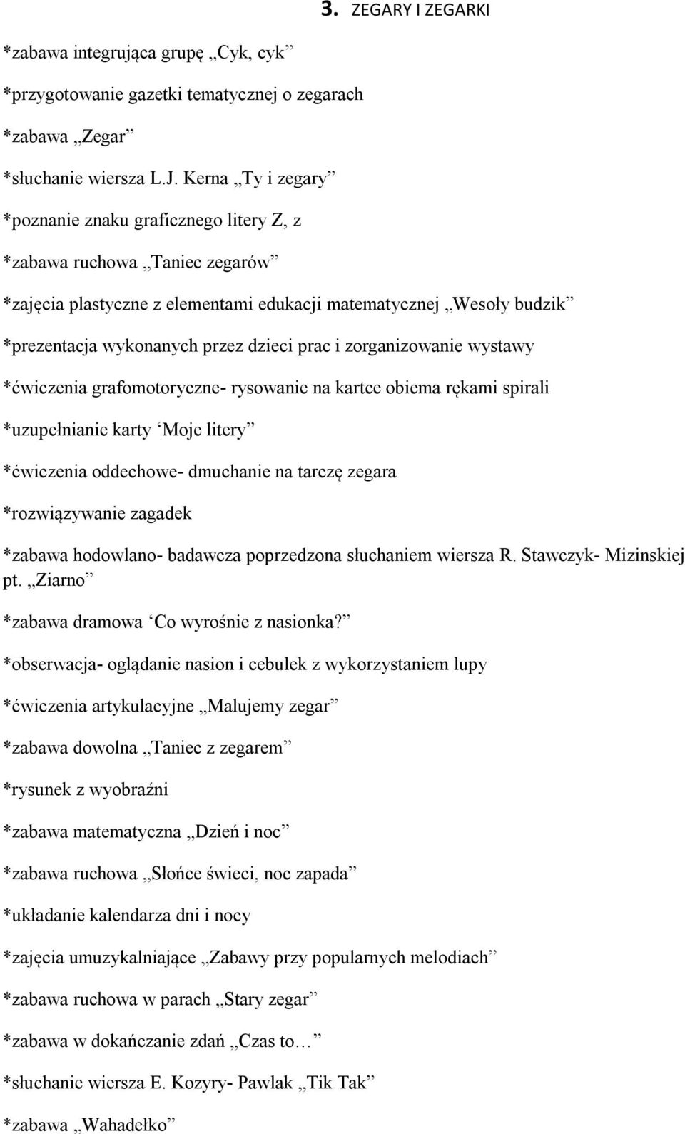 prac i zorganizowanie wystawy *ćwiczenia grafomotoryczne- rysowanie na kartce obiema rękami spirali *uzupełnianie karty Moje litery *ćwiczenia oddechowe- dmuchanie na tarczę zegara *rozwiązywanie