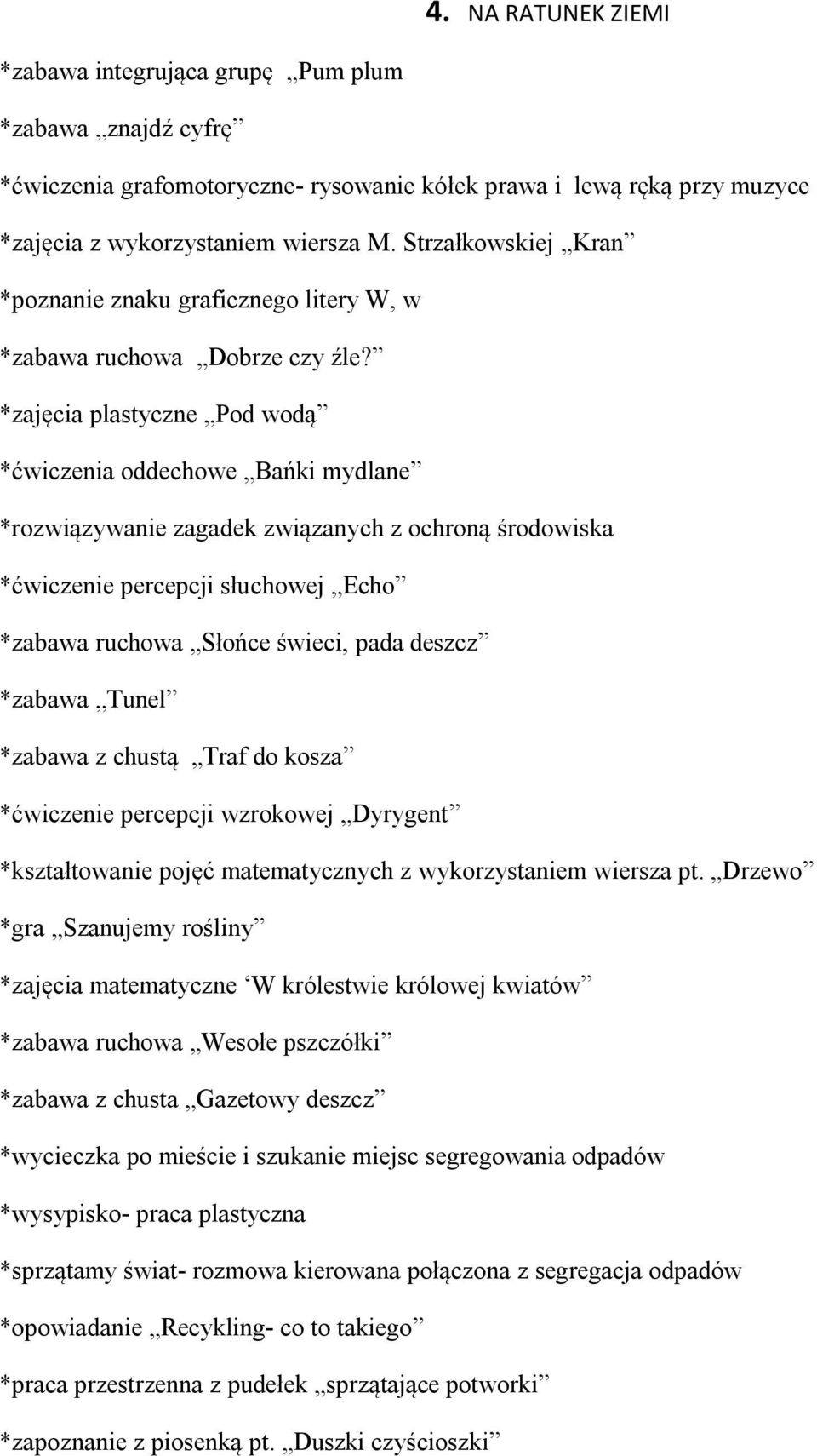 *zajęcia plastyczne Pod wodą *ćwiczenia oddechowe Bańki mydlane *rozwiązywanie zagadek związanych z ochroną środowiska *ćwiczenie percepcji słuchowej Echo *zabawa ruchowa Słońce świeci, pada deszcz