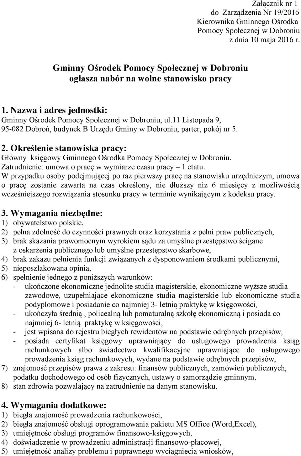 11 Listopada 9, 95-082 Dobroń, budynek B Urzędu Gminy w Dobroniu, parter, pokój nr 5. 2. Określenie stanowiska pracy: Główny księgowy Gminnego Ośrodka Pomocy Społecznej w Dobroniu.