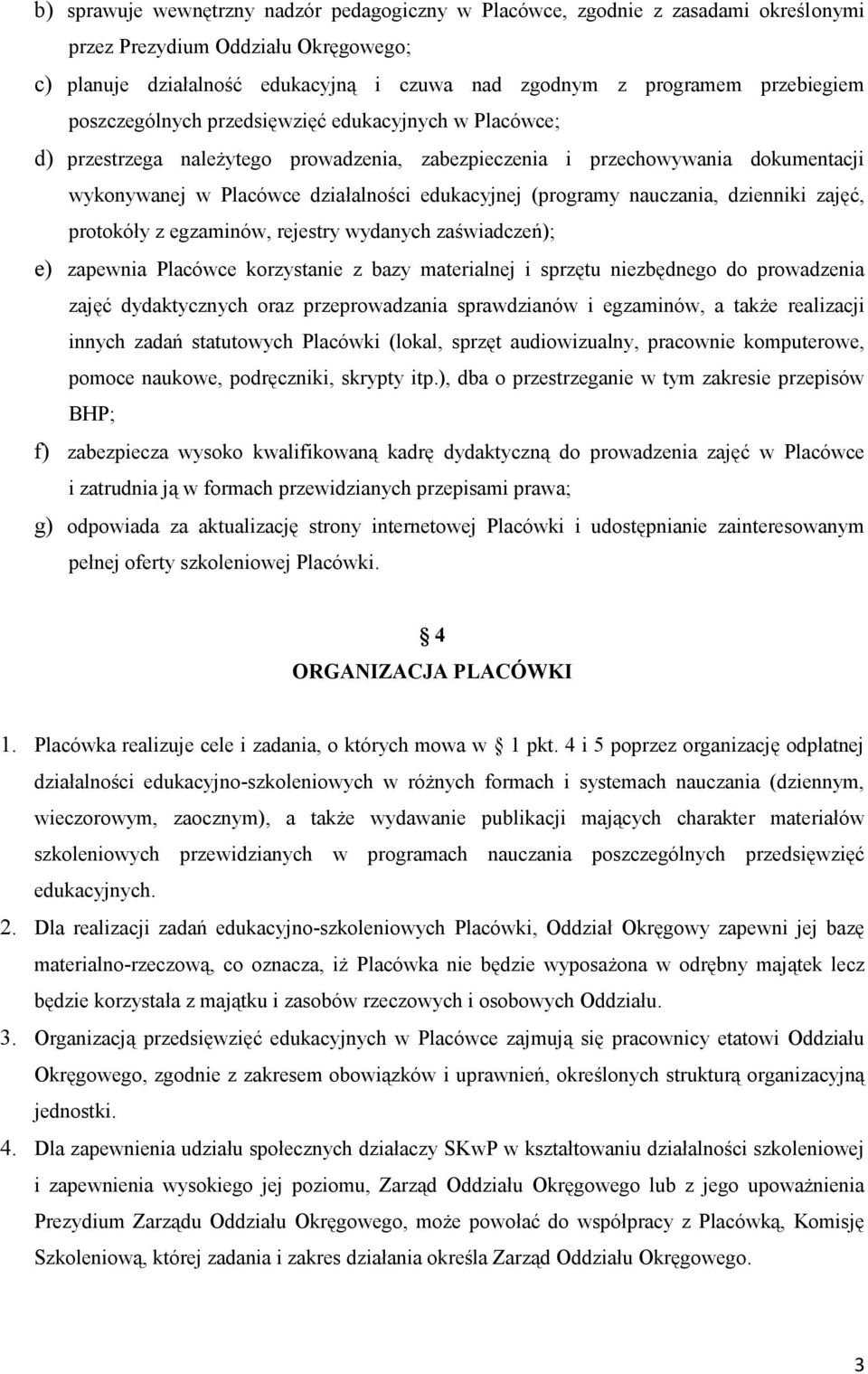 (programy nauczania, dzienniki zajęć, protokóły z egzaminów, rejestry wydanych zaświadczeń); e) zapewnia Placówce korzystanie z bazy materialnej i sprzętu niezbędnego do prowadzenia zajęć