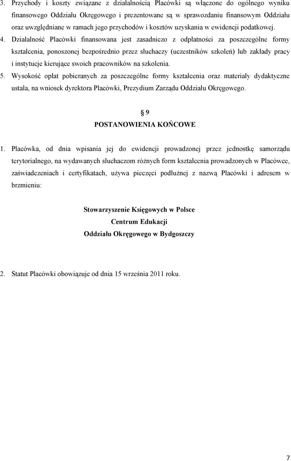 Działalność Placówki finansowana jest zasadniczo z odpłatności za poszczególne formy kształcenia, ponoszonej bezpośrednio przez słuchaczy (uczestników szkoleń) lub zakłady pracy i instytucje