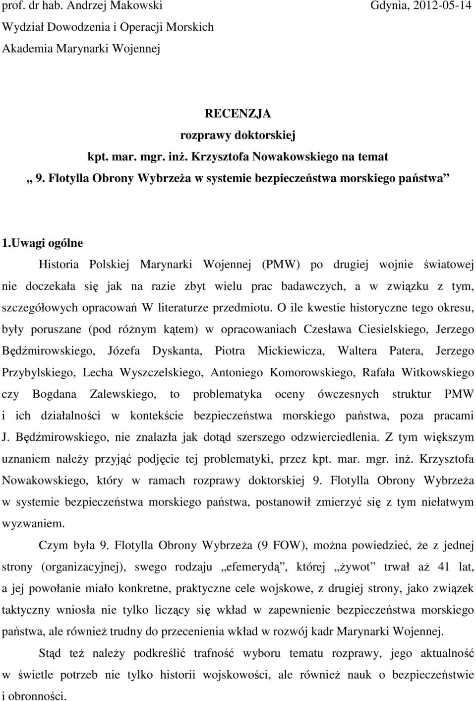 Uwagi ogólne Historia Polskiej Marynarki Wojennej (PMW) po drugiej wojnie światowej nie doczekała się jak na razie zbyt wielu prac badawczych, a w związku z tym, szczegółowych opracowań W literaturze