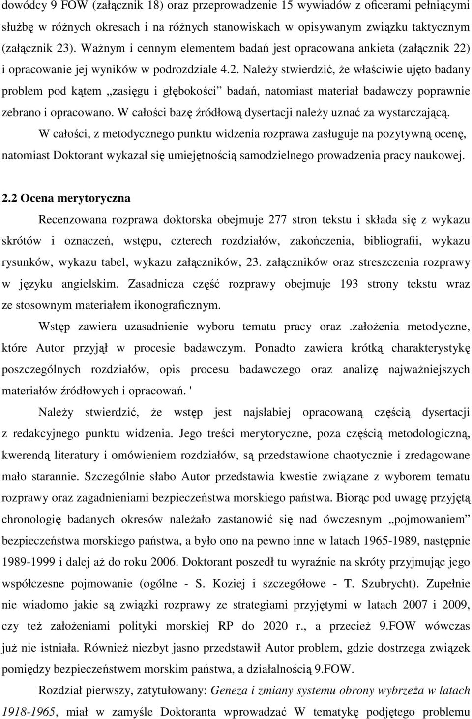) i opracowanie jej wyników w podrozdziale 4.2. NaleŜy stwierdzić, Ŝe właściwie ujęto badany problem pod kątem zasięgu i głębokości badań, natomiast materiał badawczy poprawnie zebrano i opracowano.