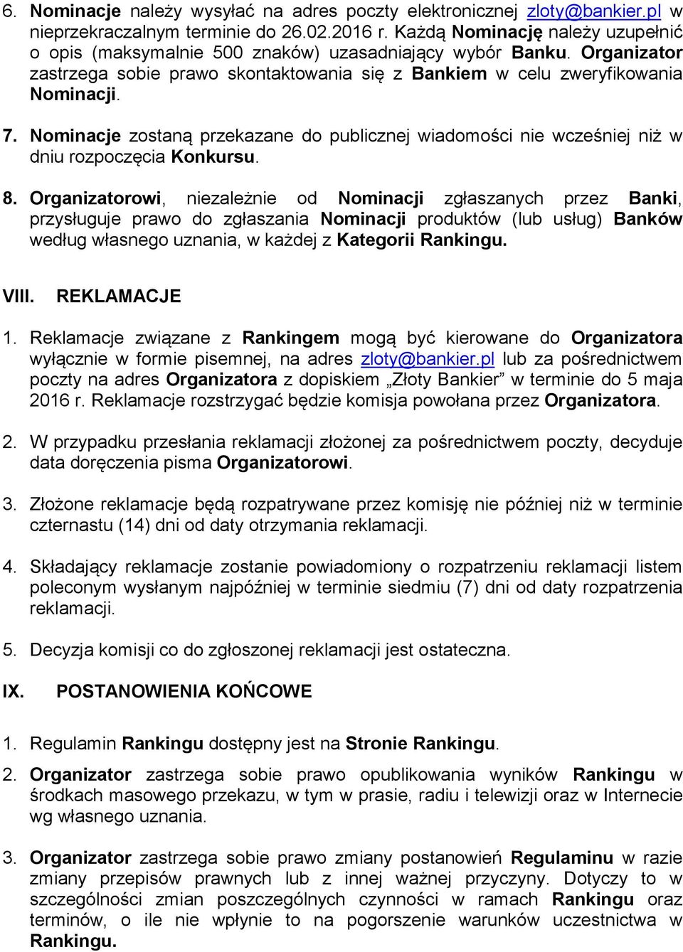 Nominacje zostaną przekazane do publicznej wiadomości nie wcześniej niż w dniu rozpoczęcia Konkursu. 8.