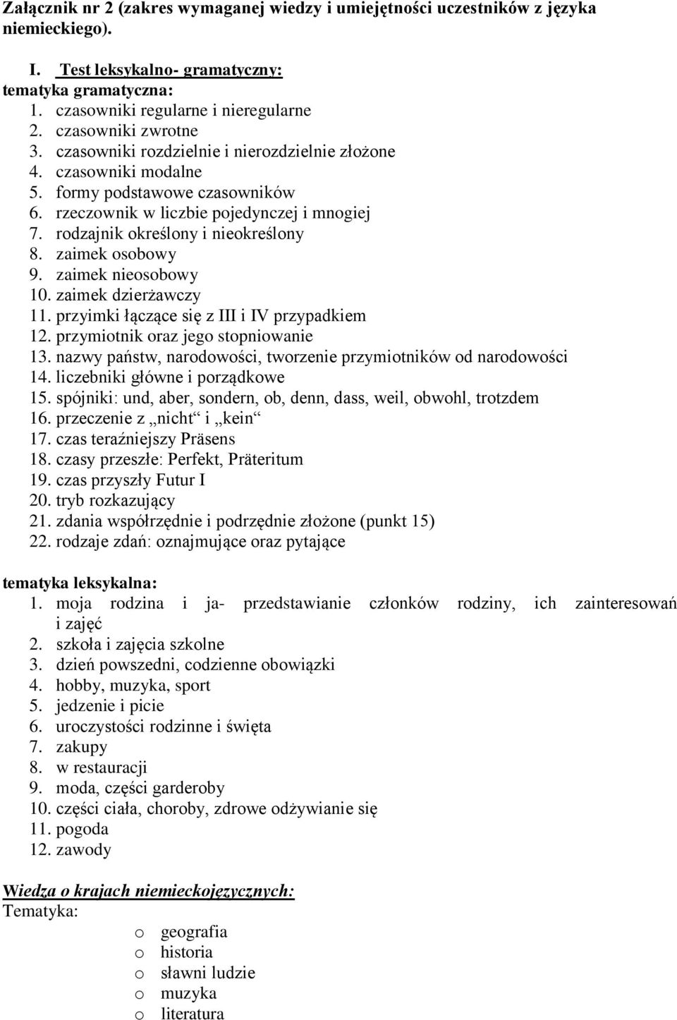 rodzajnik określony i nieokreślony 8. zaimek osobowy 9. zaimek nieosobowy 10. zaimek dzierżawczy 11. przyimki łączące się z III i IV przypadkiem 12. przymiotnik oraz jego stopniowanie 13.