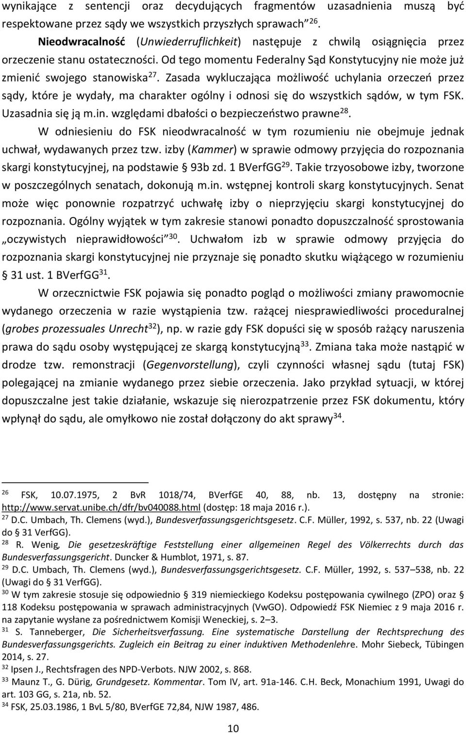 Zasada wykluczająca możliwość uchylania orzeczeń przez sądy, które je wydały, ma charakter ogólny i odnosi się do wszystkich sądów, w tym FSK. Uzasadnia się ją m.in.