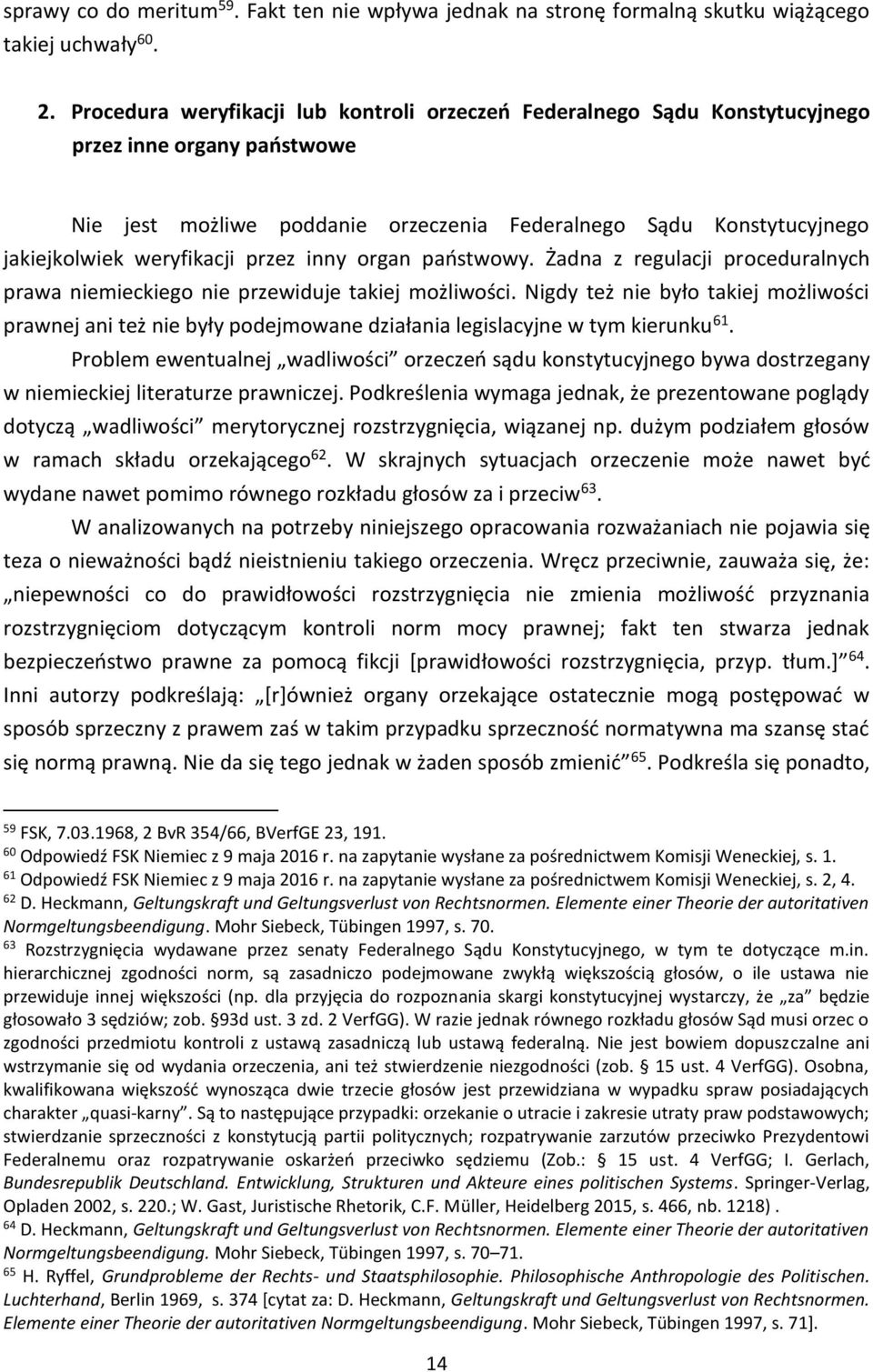 weryfikacji przez inny organ państwowy. Żadna z regulacji proceduralnych prawa niemieckiego nie przewiduje takiej możliwości.