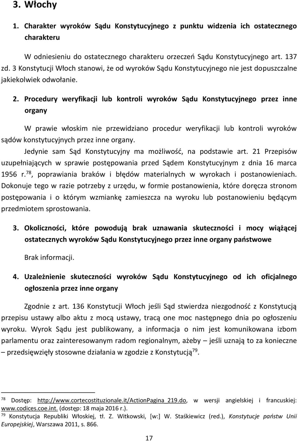 Procedury weryfikacji lub kontroli wyroków Sądu Konstytucyjnego przez inne organy W prawie włoskim nie przewidziano procedur weryfikacji lub kontroli wyroków sądów konstytucyjnych przez inne organy.