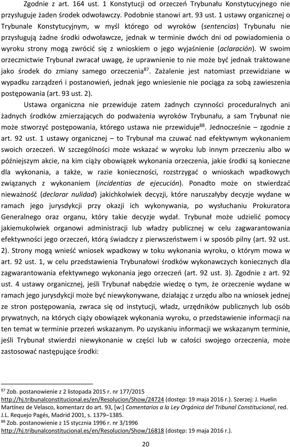 mogą zwrócić się z wnioskiem o jego wyjaśnienie (aclaración). W swoim orzecznictwie Trybunał zwracał uwagę, że uprawnienie to nie może być jednak traktowane jako środek do zmiany samego orzeczenia 87.