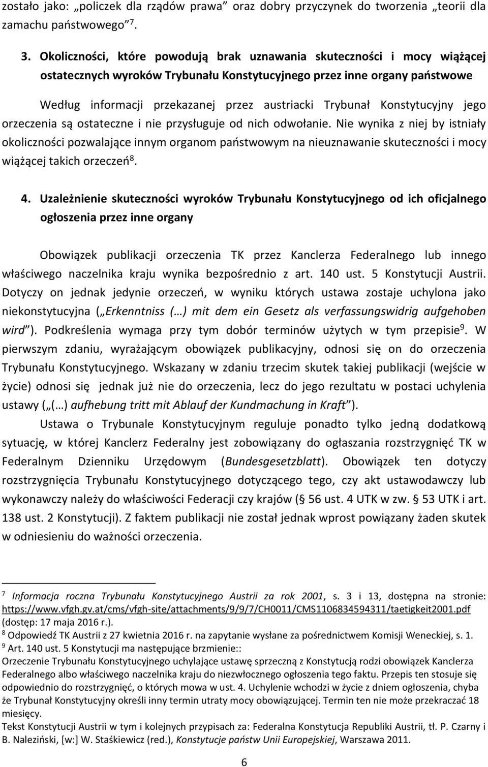 Trybunał Konstytucyjny jego orzeczenia są ostateczne i nie przysługuje od nich odwołanie.