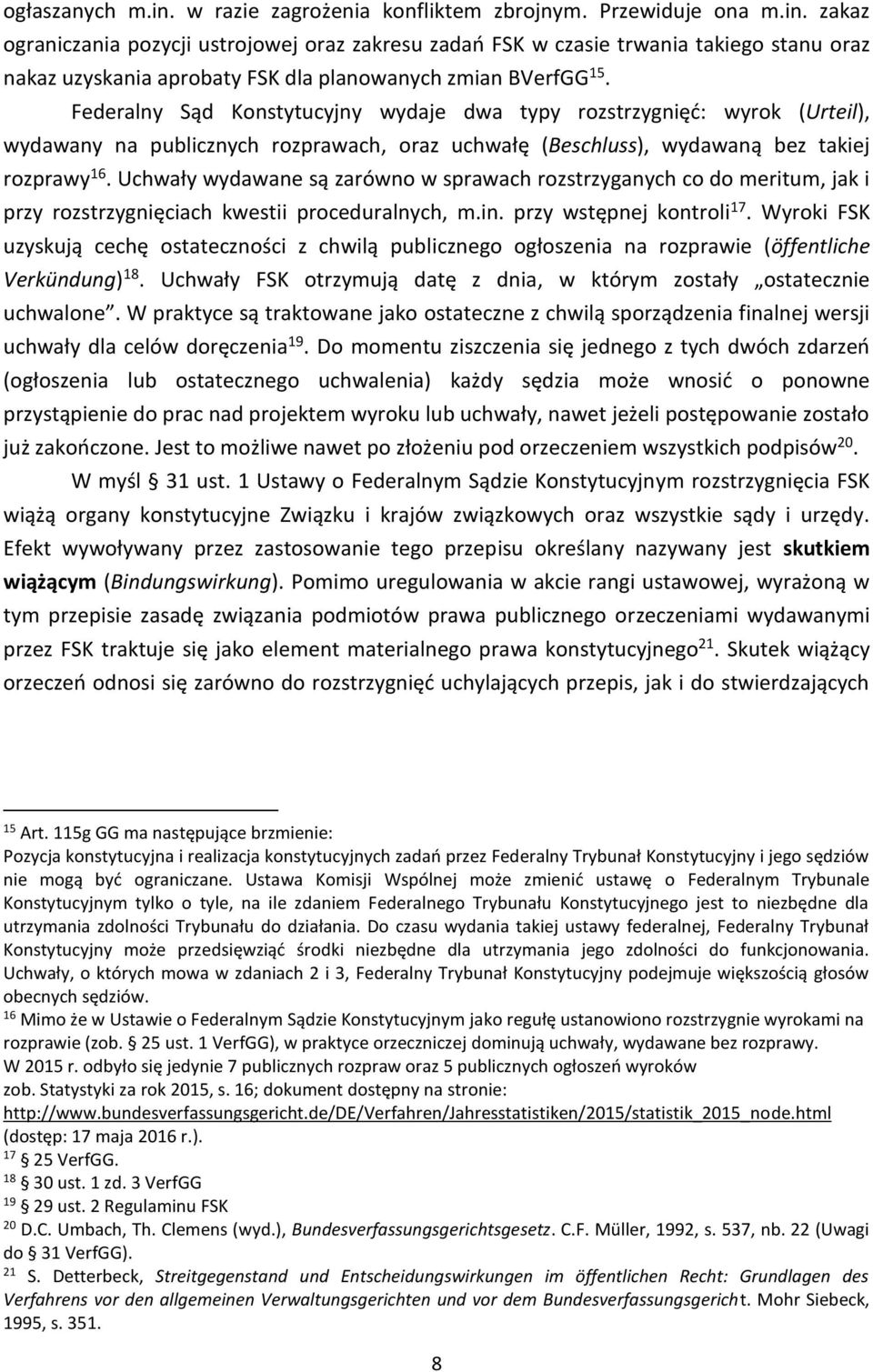 Uchwały wydawane są zarówno w sprawach rozstrzyganych co do meritum, jak i przy rozstrzygnięciach kwestii proceduralnych, m.in. przy wstępnej kontroli 17.