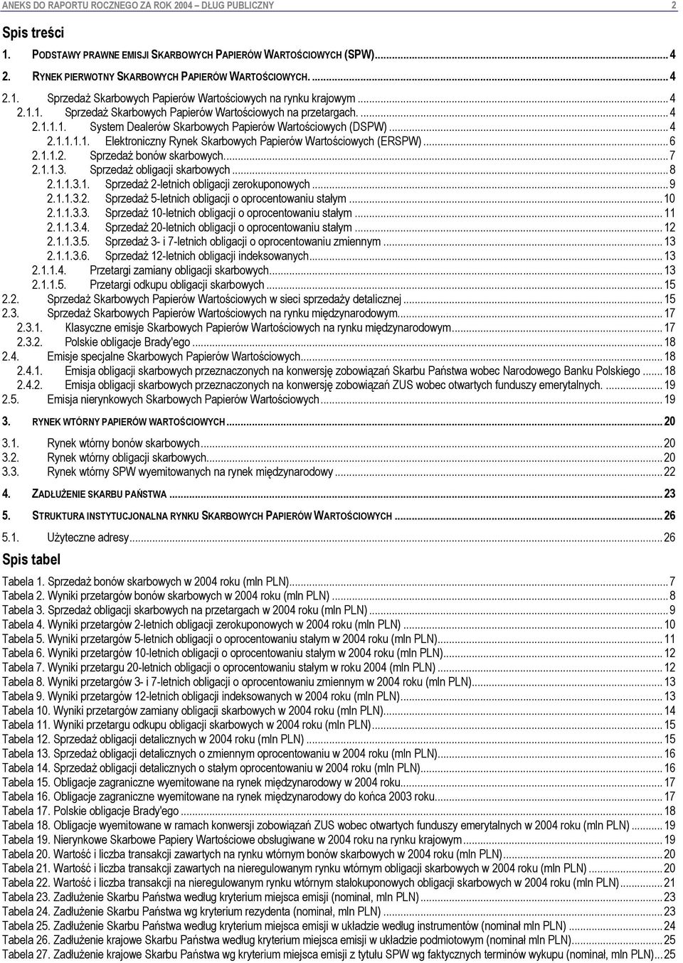 .. 6 2.1.1.2. Sprzedaż bonów skarbowych... 7 2.1.1.3. Sprzedaż obligacji skarbowych... 8 2.1.1.3.1. Sprzedaż 2-letnich obligacji zerokuponowych... 9 2.1.1.3.2. Sprzedaż 5-letnich obligacji o oprocentowaniu stałym.