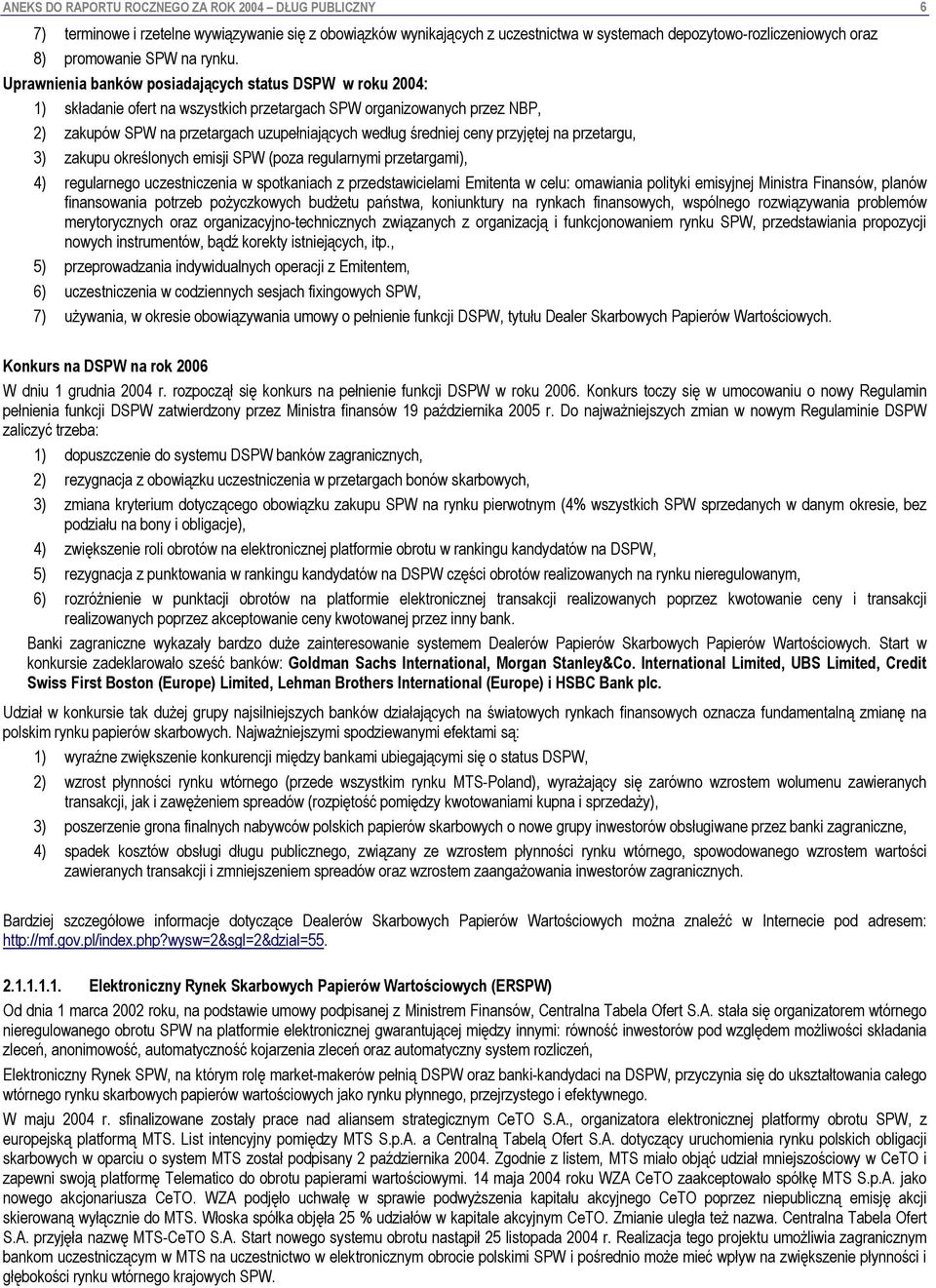 Uprawnienia banków posiadających status DSPW w roku 2004: 1) składanie ofert na wszystkich przetargach SPW organizowanych przez NBP, 2) zakupów SPW na przetargach uzupełniających według średniej ceny