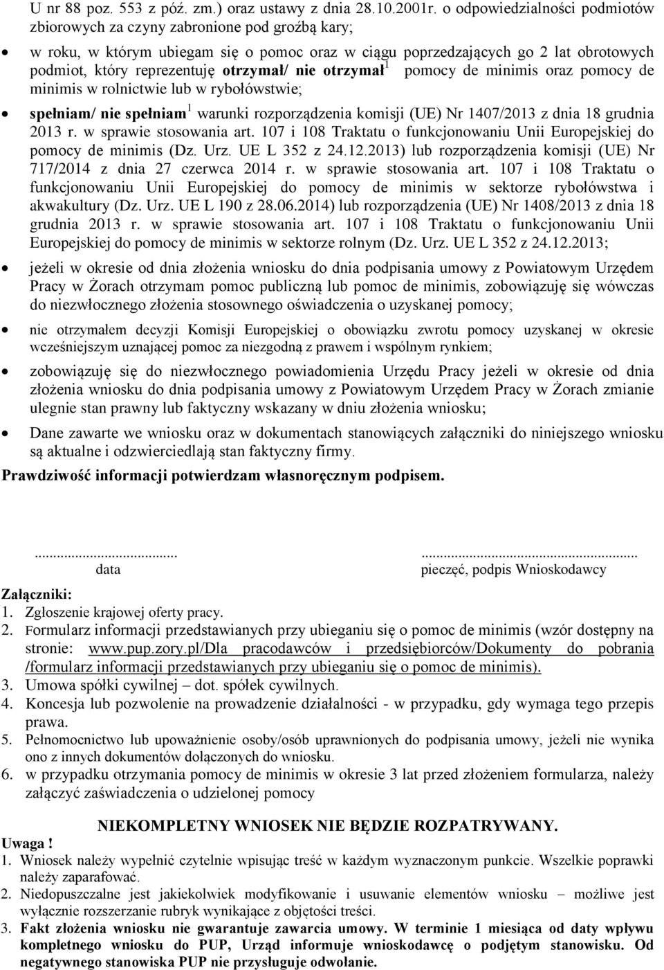 otrzymał/ nie otrzymał 1 pomocy de minimis oraz pomocy de minimis w rolnictwie lub w rybołówstwie; spełniam/ nie spełniam 1 warunki rozporządzenia komisji (UE) Nr 1407/2013 z dnia 18 grudnia 2013 r.