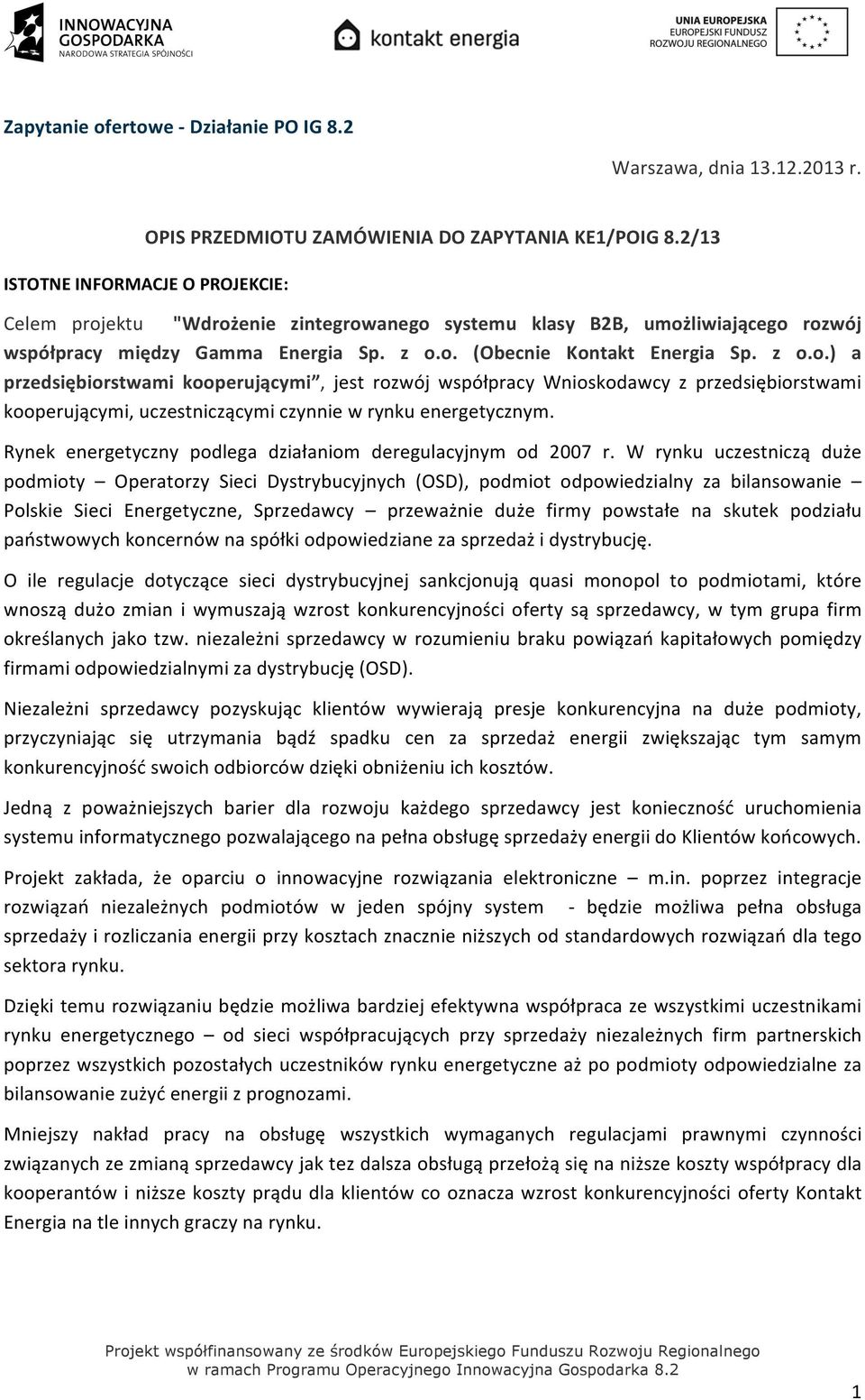 ektu "Wdrożenie zintegrowanego systemu klasy B2B, umożliwiającego rozwój współpracy między Gamma Energia Sp. z o.o. (Obecnie Kontakt Energia Sp. z o.o.) a przedsiębiorstwami kooperującymi, jest rozwój współpracy Wnioskodawcy z przedsiębiorstwami kooperującymi, uczestniczącymi czynnie w rynku energetycznym.