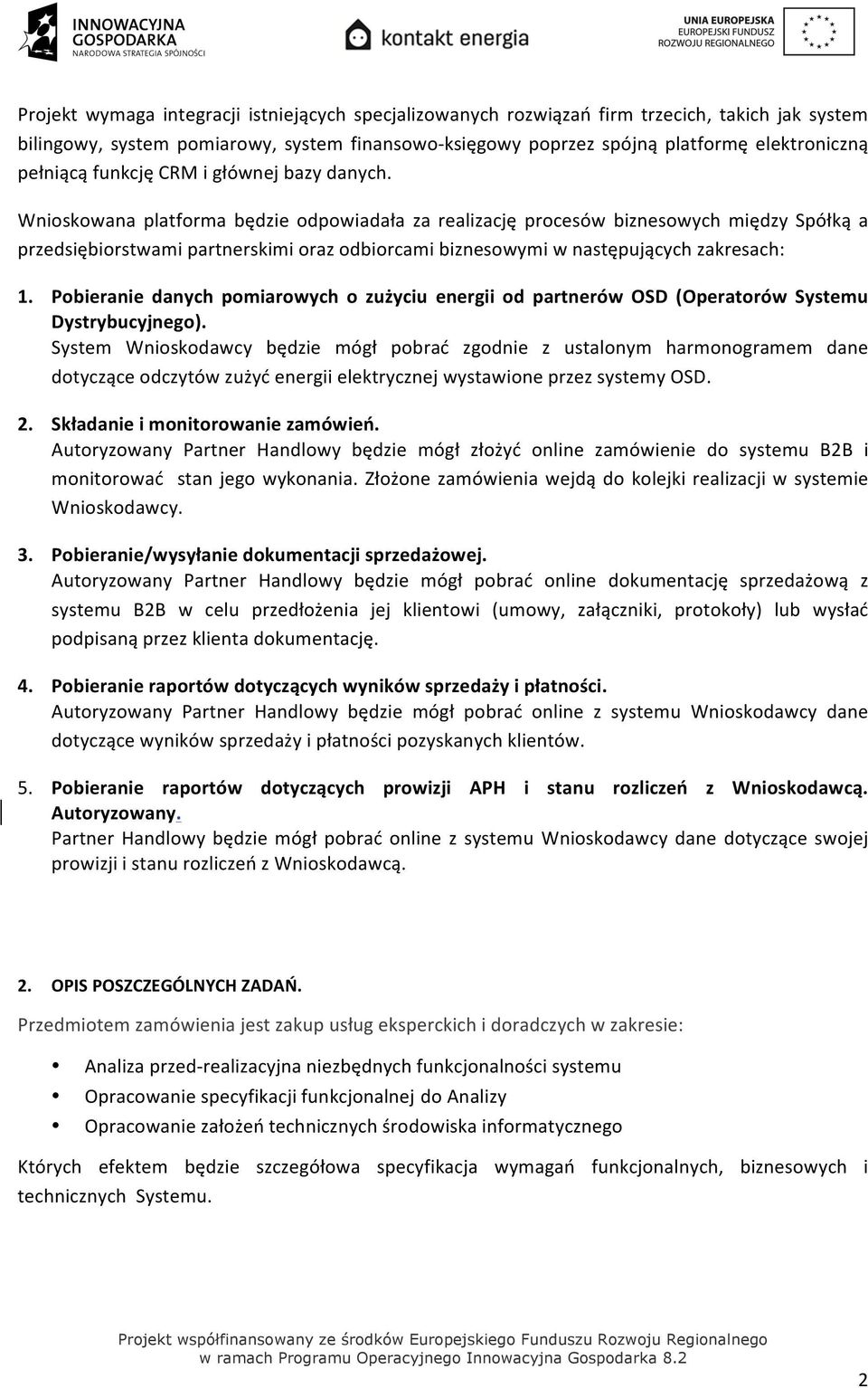 Wnioskowana platforma będzie odpowiadała za realizację procesów biznesowych między Spółką a przedsiębiorstwami partnerskimi oraz odbiorcami biznesowymi w następujących zakresach: 1.