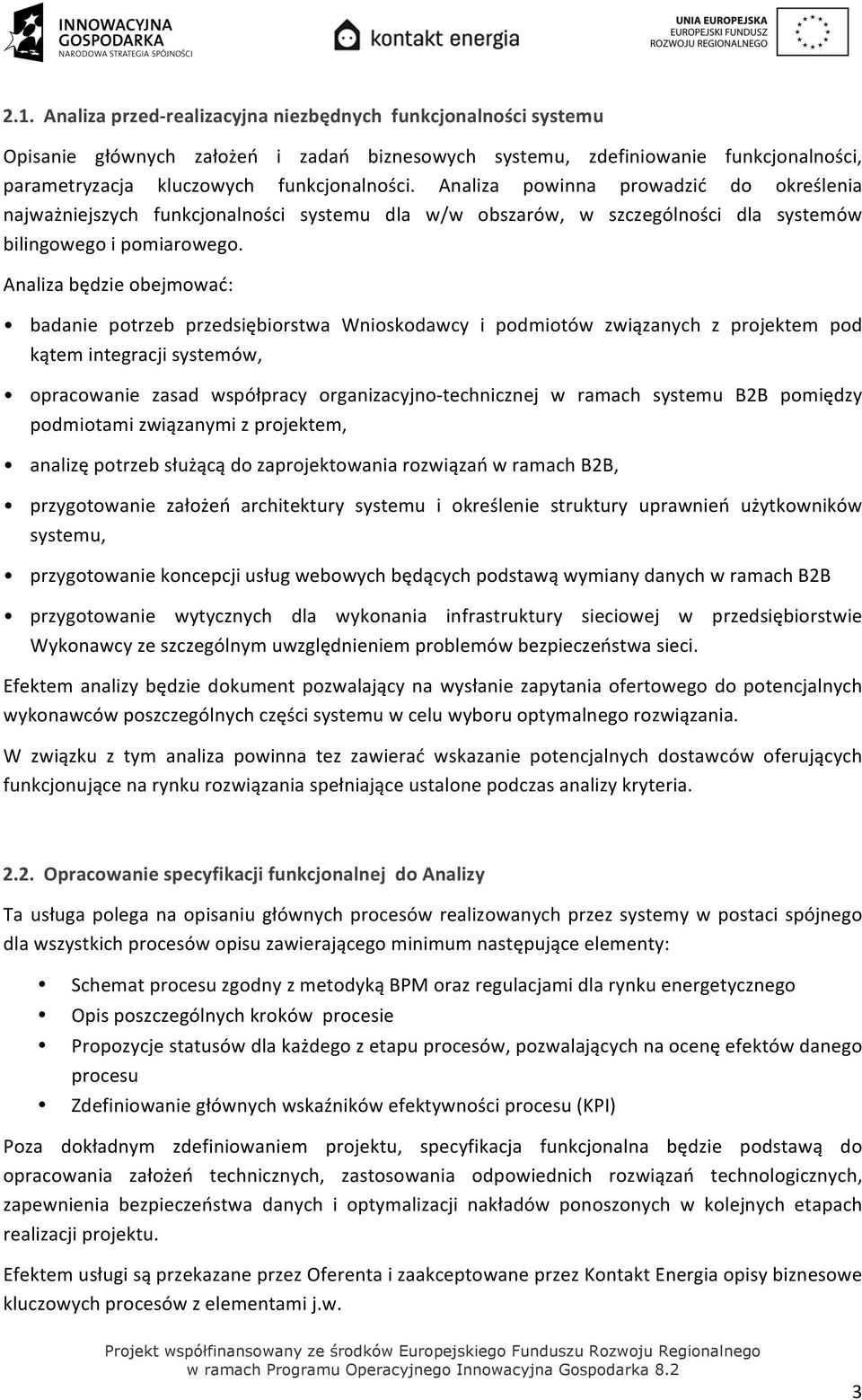 Analiza będzie obejmować: badanie potrzeb przedsiębiorstwa Wnioskodawcy i podmiotów związanych z projektem pod kątem integracji systemów, opracowanie zasad współpracy organizacyjno- technicznej w