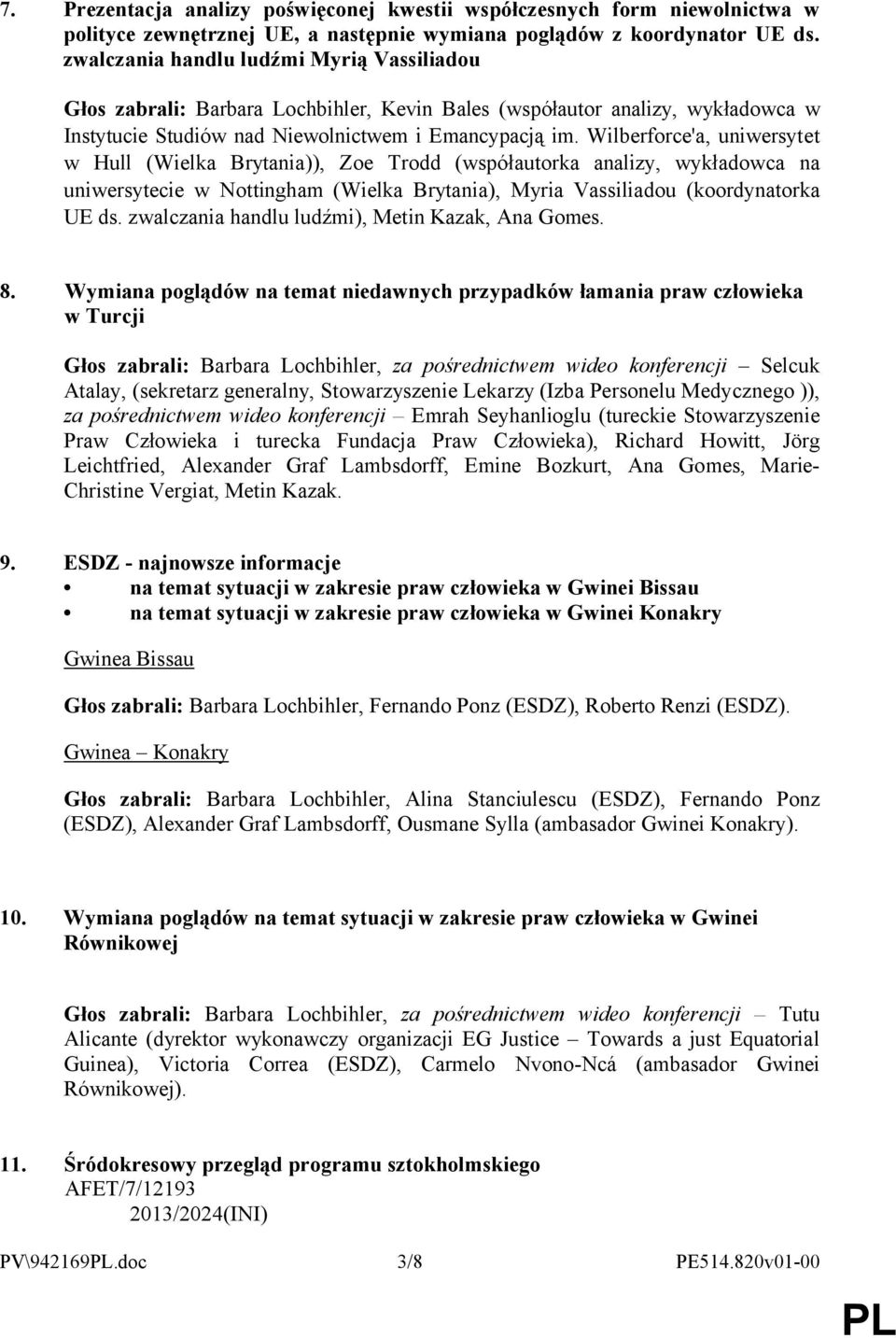 Wilberforce'a, uniwersytet w Hull (Wielka Brytania)), Zoe Trodd (współautorka analizy, wykładowca na uniwersytecie w Nottingham (Wielka Brytania), Myria Vassiliadou (koordynatorka UE ds.