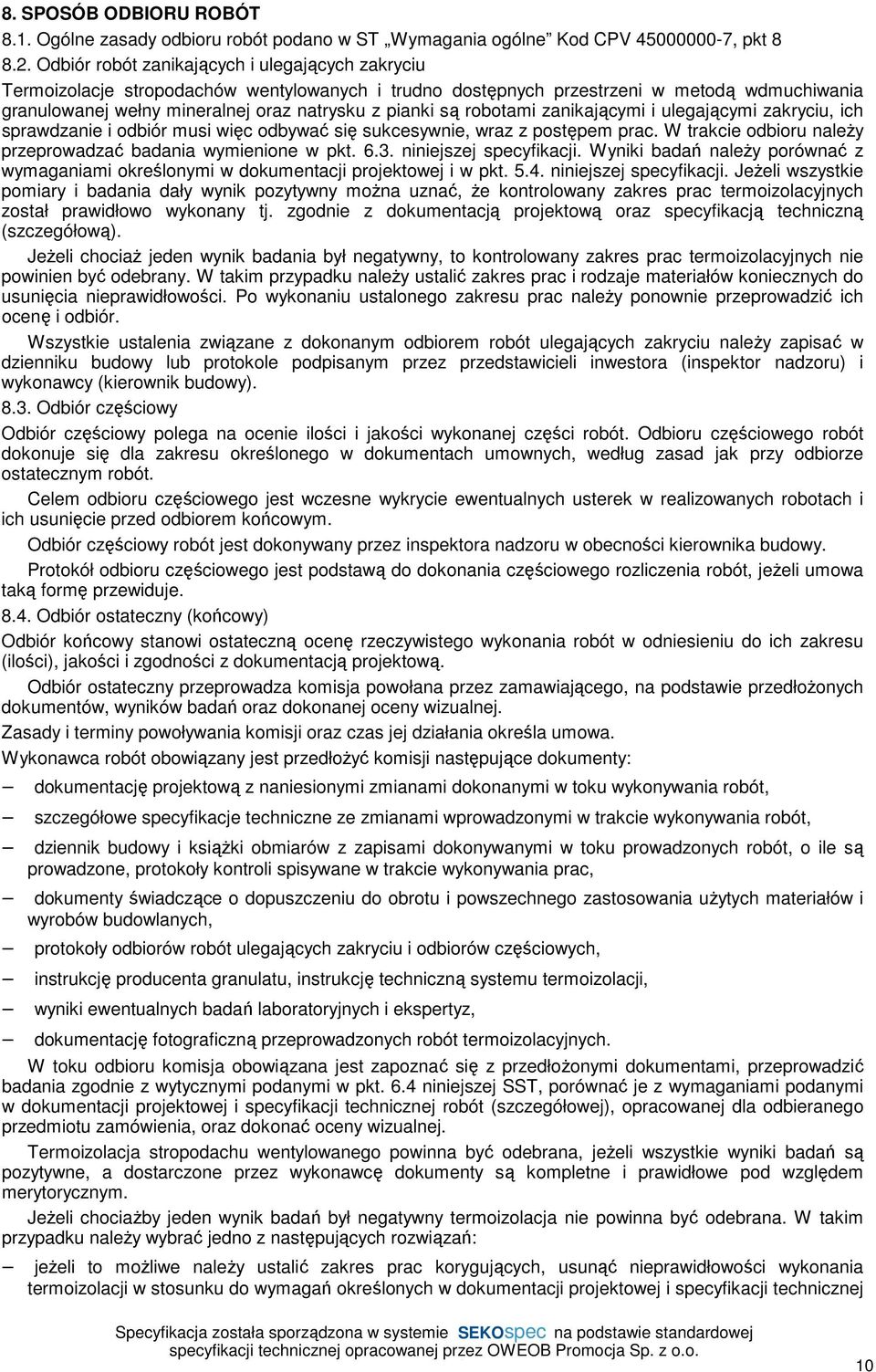 robotami zanikającymi i ulegającymi zakryciu, ich sprawdzanie i odbiór musi więc odbywać się sukcesywnie, wraz z postępem prac. W trakcie odbioru naleŝy przeprowadzać badania wymienione w pkt. 6.3.