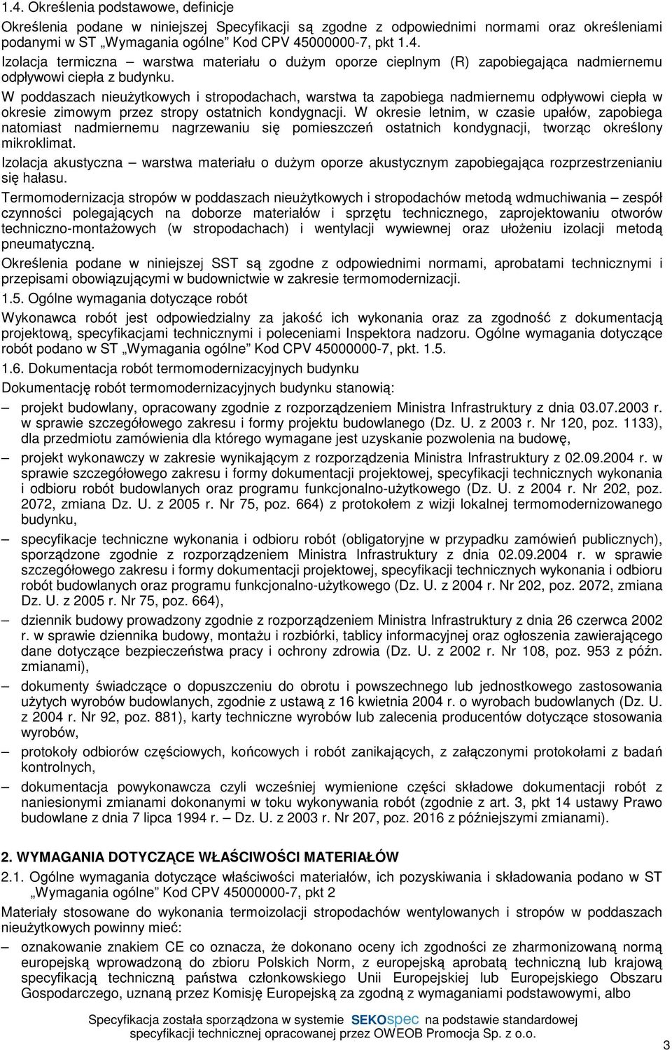 W okresie letnim, w czasie upałów, zapobiega natomiast nadmiernemu nagrzewaniu się pomieszczeń ostatnich kondygnacji, tworząc określony mikroklimat.
