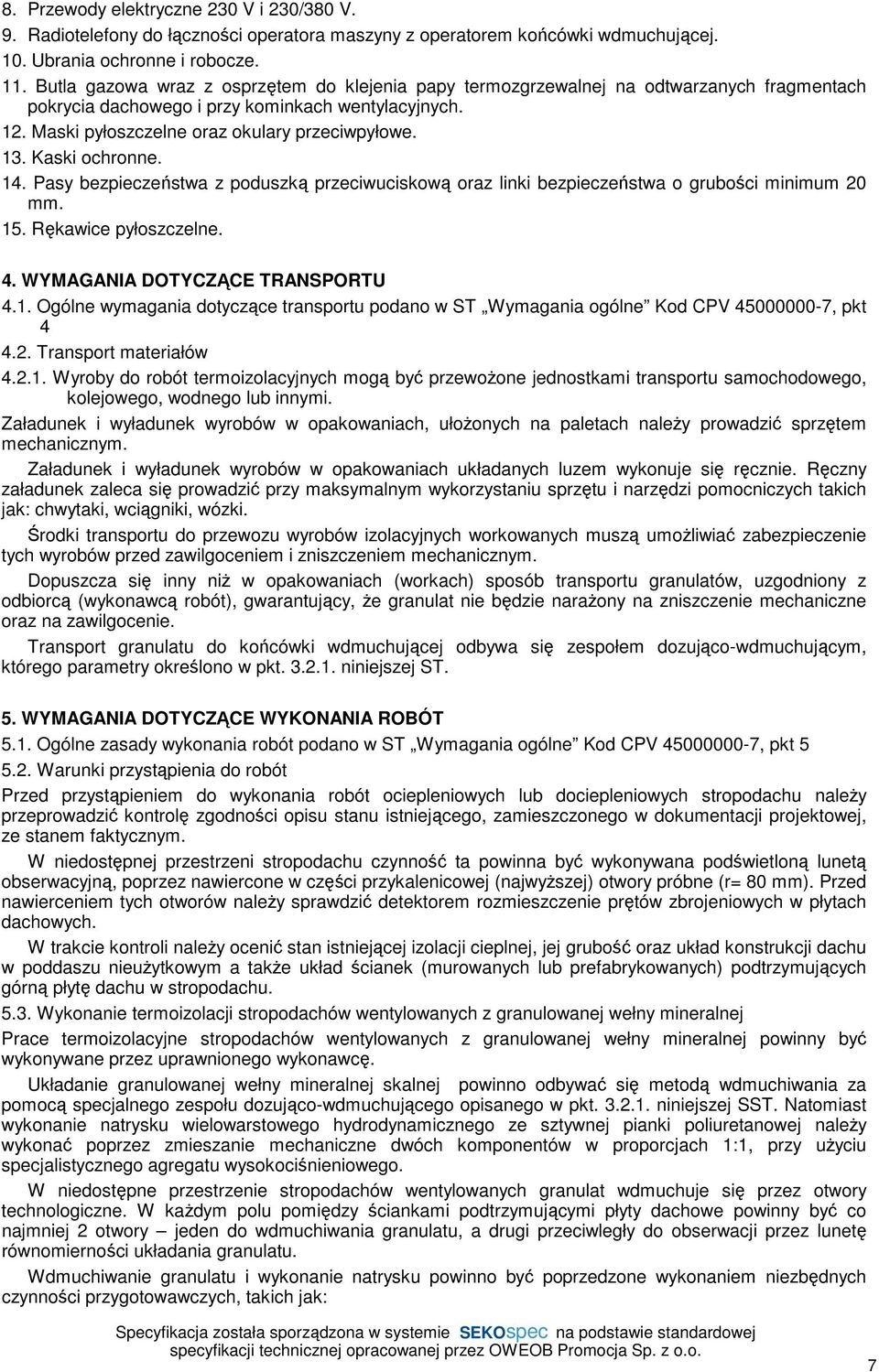 Kaski ochronne. 14. Pasy bezpieczeństwa z poduszką przeciwuciskową oraz linki bezpieczeństwa o grubości minimum 20 mm. 15. Rękawice pyłoszczelne. 4. WYMAGANIA DOTYCZĄCE TRANSPORTU 4.1. Ogólne wymagania dotyczące transportu podano w ST Wymagania ogólne Kod CPV 45000000-7, pkt 4 4.