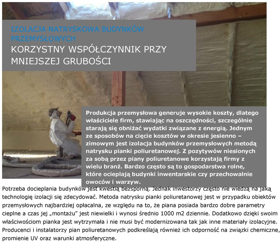 Z pozytywów niesionych za sobą przez piany poliuretanowe korzystają firmy z wielu branż. Bardzo często są to gospodarstwa rolne, które ocieplają budynki inwentarskie czy przechowalnie owoców i warzyw.