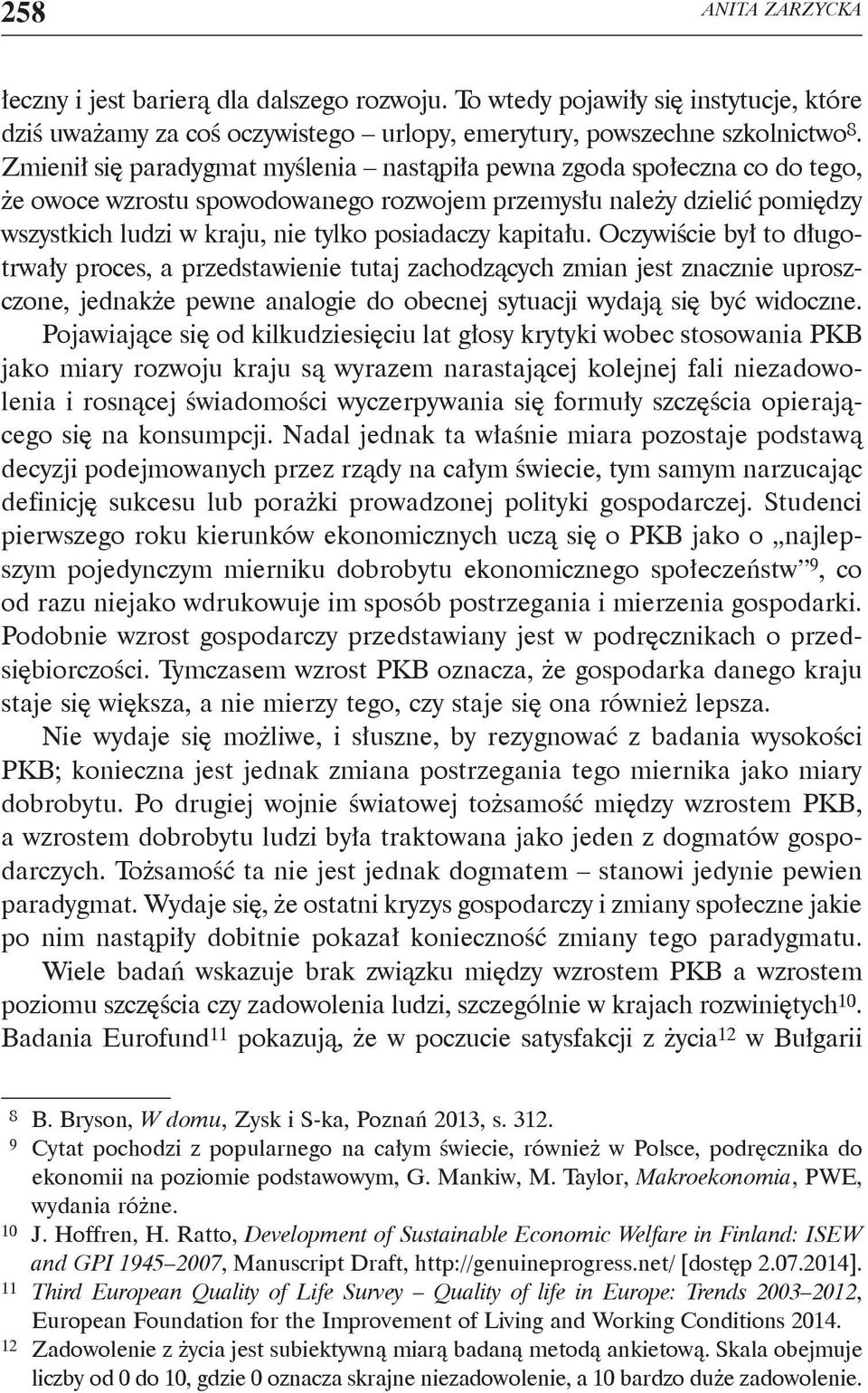 kapitału. Oczywiście był to długotrwały proces, a przedstawienie tutaj zachodzących zmian jest znacznie uproszczone, jednakże pewne analogie do obecnej sytuacji wydają się być widoczne.