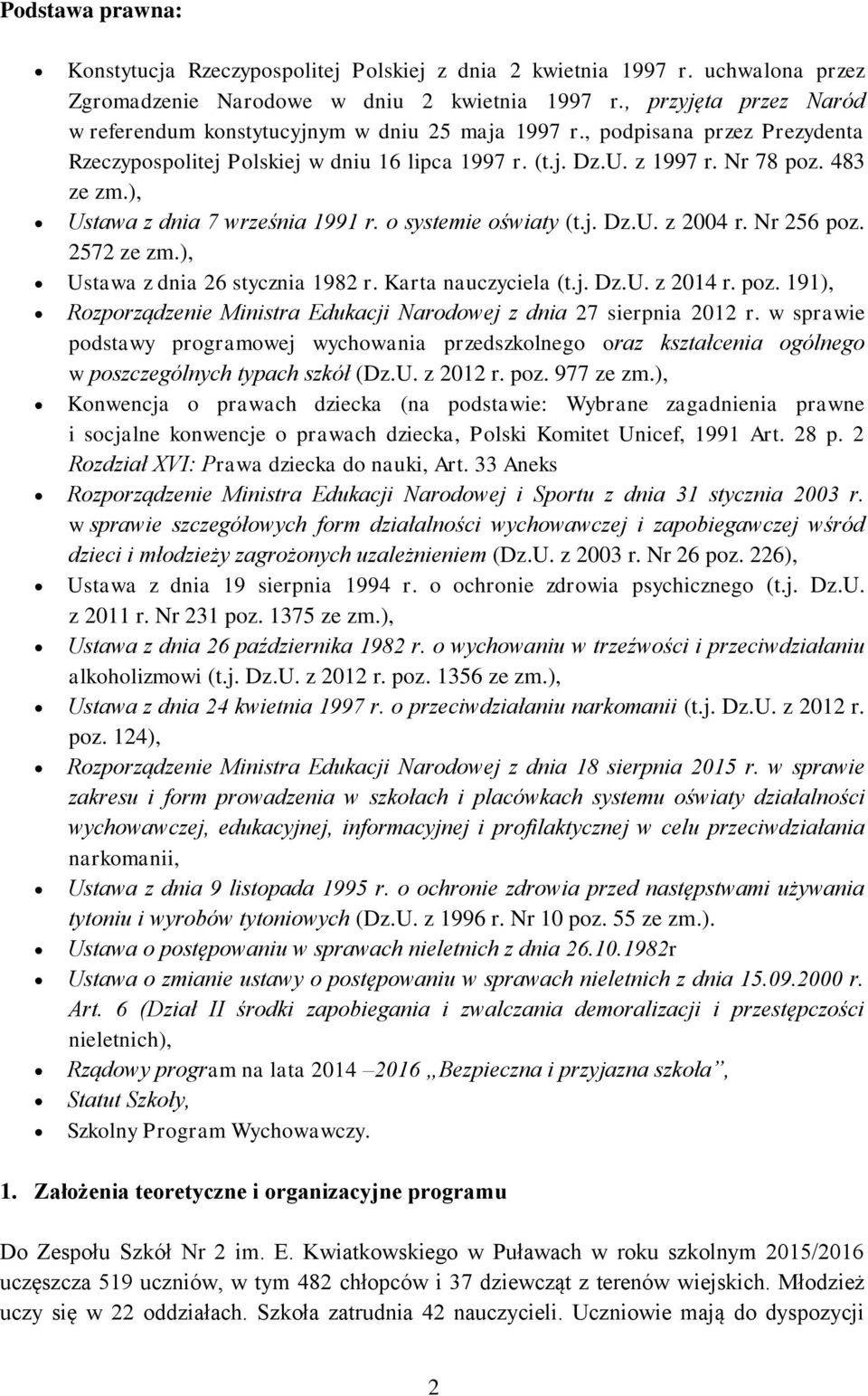 ), Ustawa z dnia 7 września 1991 r. o systemie oświaty (t.j. Dz.U. z 2004 r. Nr 256 poz. 2572 ze zm.), Ustawa z dnia 26 stycznia 1982 r. Karta nauczyciela (t.j. Dz.U. z 2014 r. poz. 191), Rozporządzenie Ministra Edukacji Narodowej z dnia 27 sierpnia 2012 r.