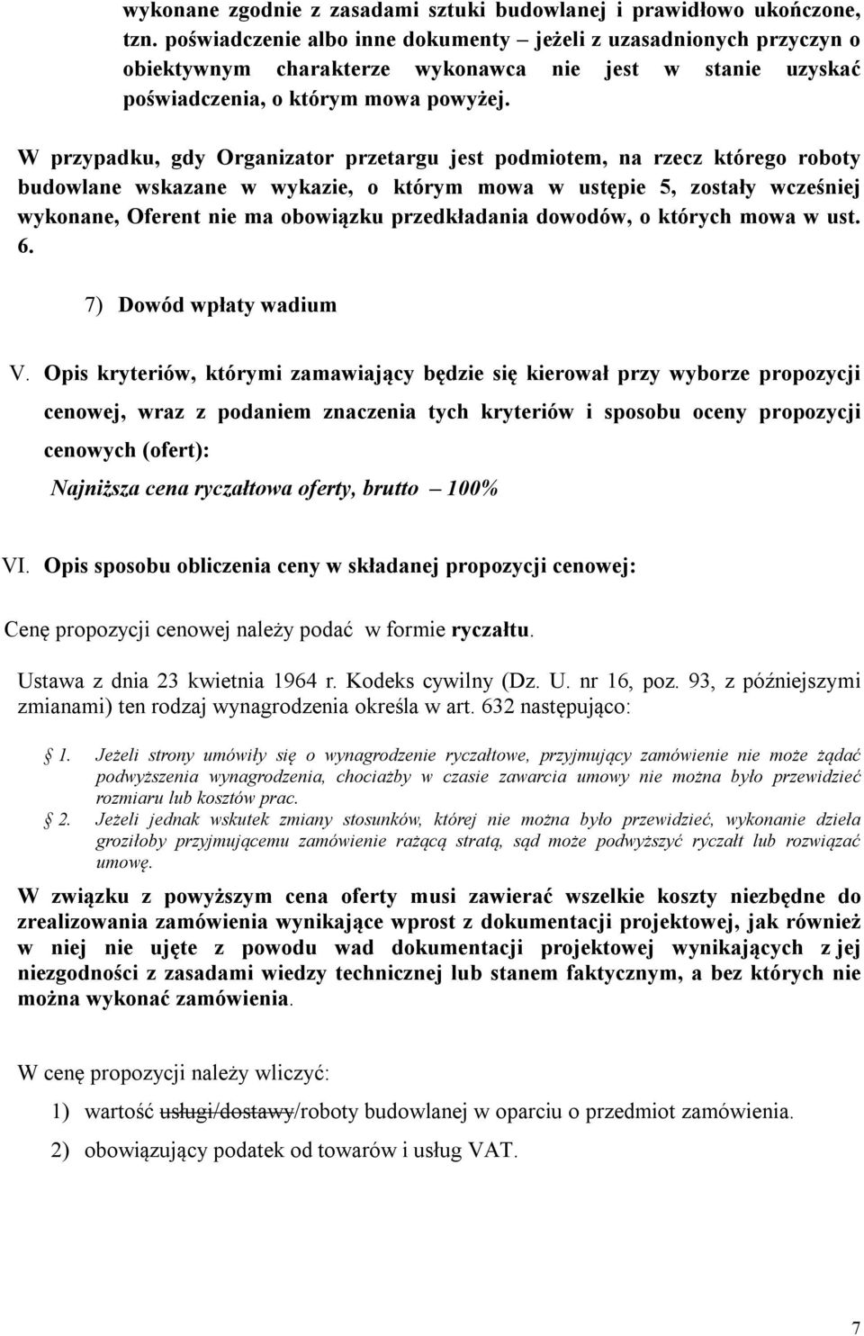 W przypadku, gdy Organizator przetargu jest podmiotem, na rzecz którego roboty budowlane wskazane w wykazie, o którym mowa w ustępie 5, zostały wcześniej wykonane, Oferent nie ma obowiązku