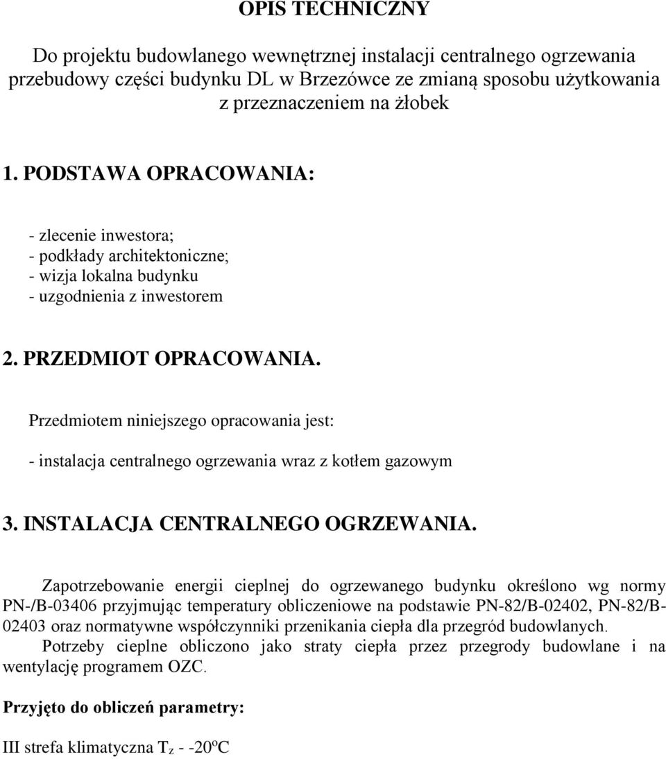 Przedmiotem niniejszego opracowania jest: - instalacja centralnego ogrzewania wraz z kotłem gazowym 3. INSTALACJA CENTRALNEGO OGRZEWANIA.