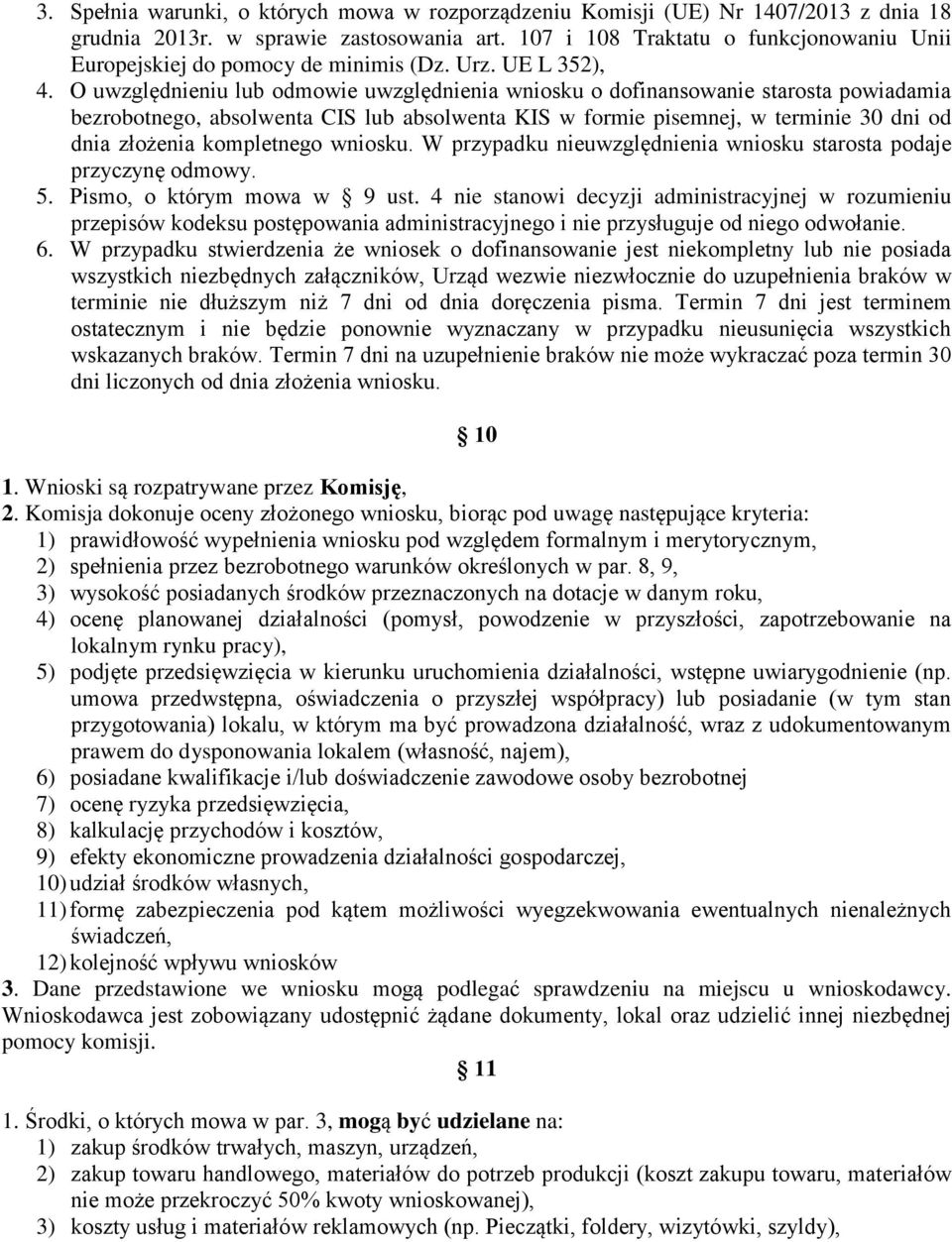 O uwzględnieniu lub odmowie uwzględnienia wniosku o dofinansowanie starosta powiadamia bezrobotnego, absolwenta CIS lub absolwenta KIS w formie pisemnej, w terminie 30 dni od dnia złożenia