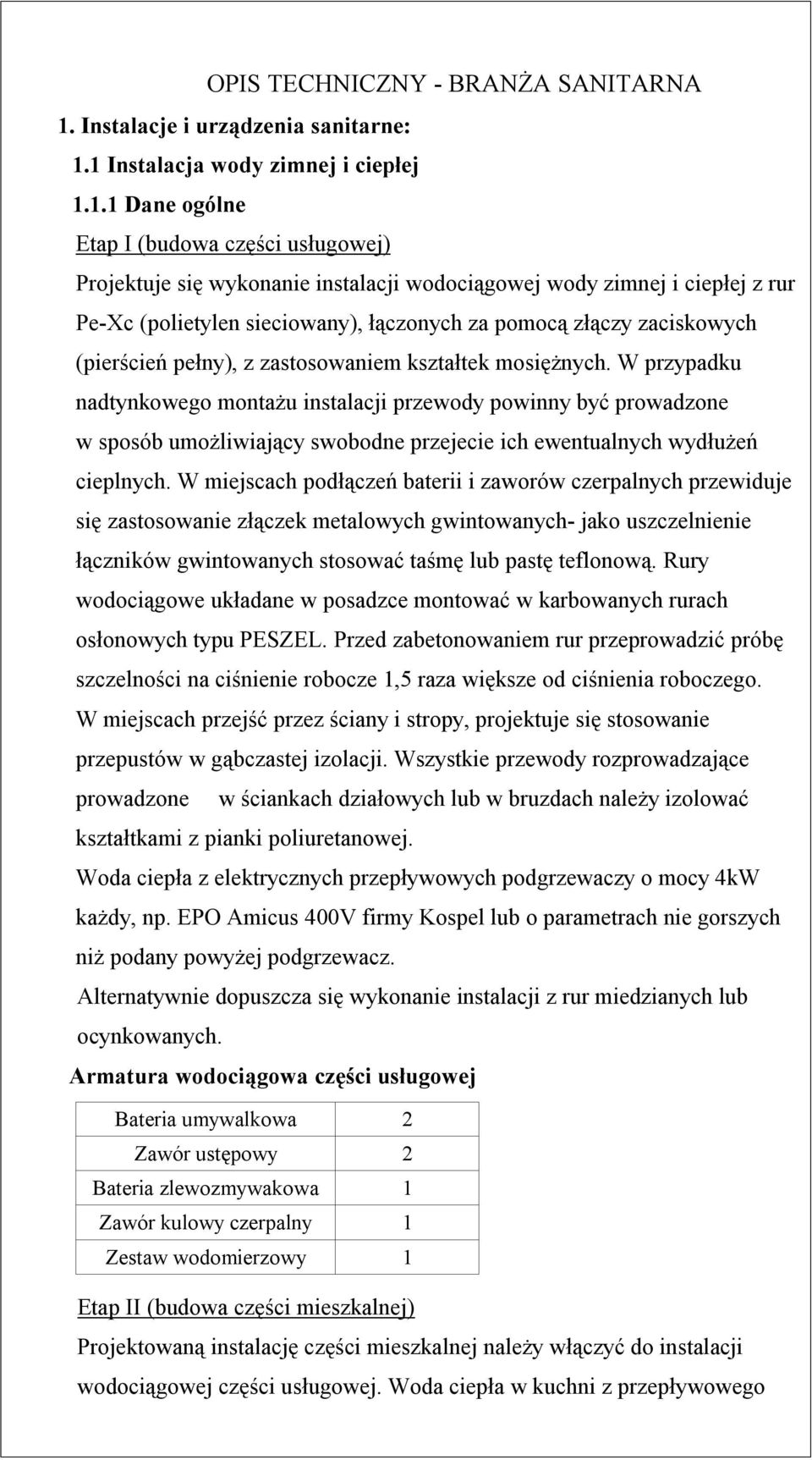 1 Instalacja wody zimnej i ciepłej 1.1.1 Dane ogólne Projektuje się wykonanie instalacji wodociągowej wody zimnej i ciepłej z rur Pe-Xc (polietylen sieciowany), łączonych za pomocą złączy zaciskowych