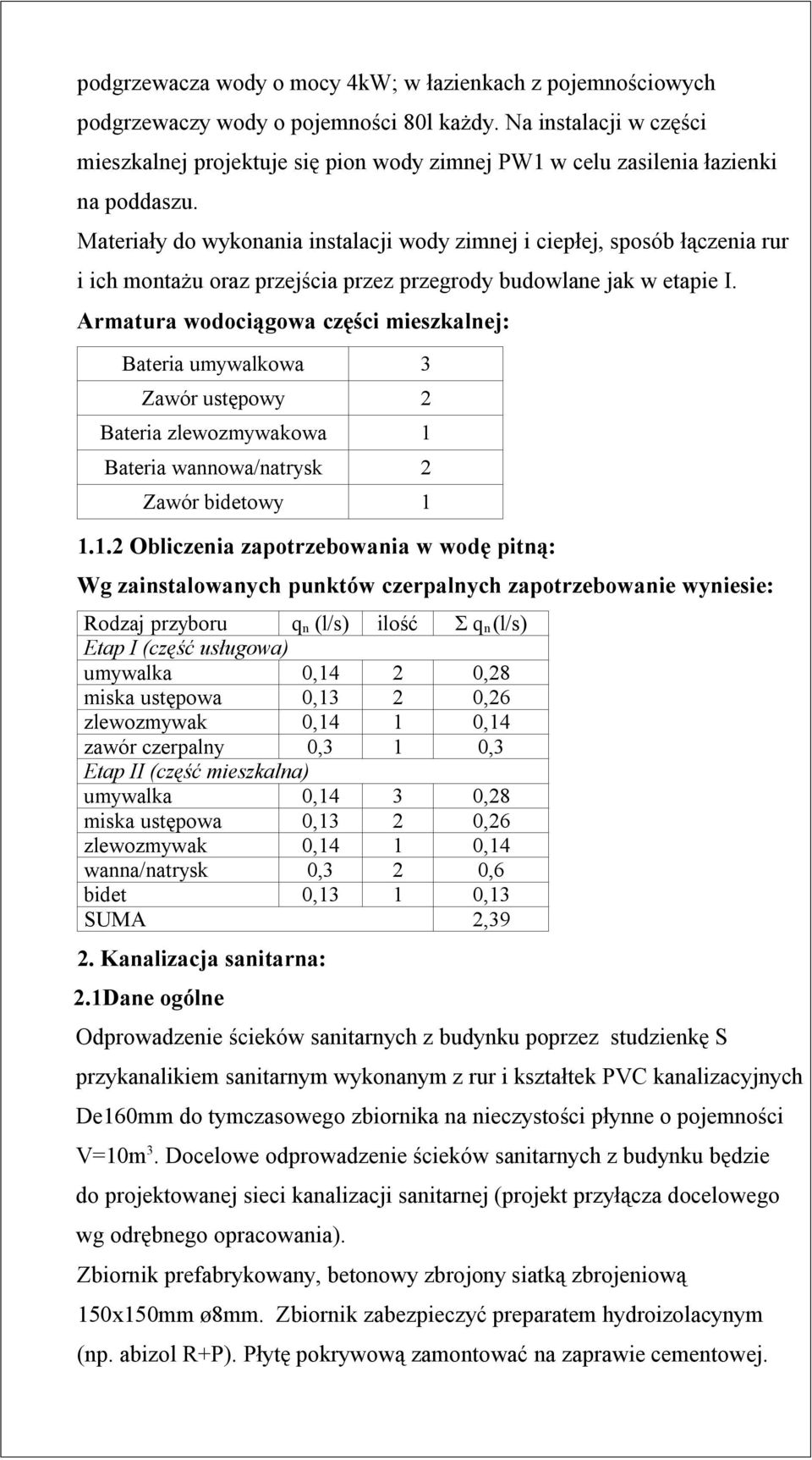 Materiały do wykonania instalacji wody zimnej i ciepłej, sposób łączenia rur i ich montażu oraz przejścia przez przegrody budowlane jak w etapie I.