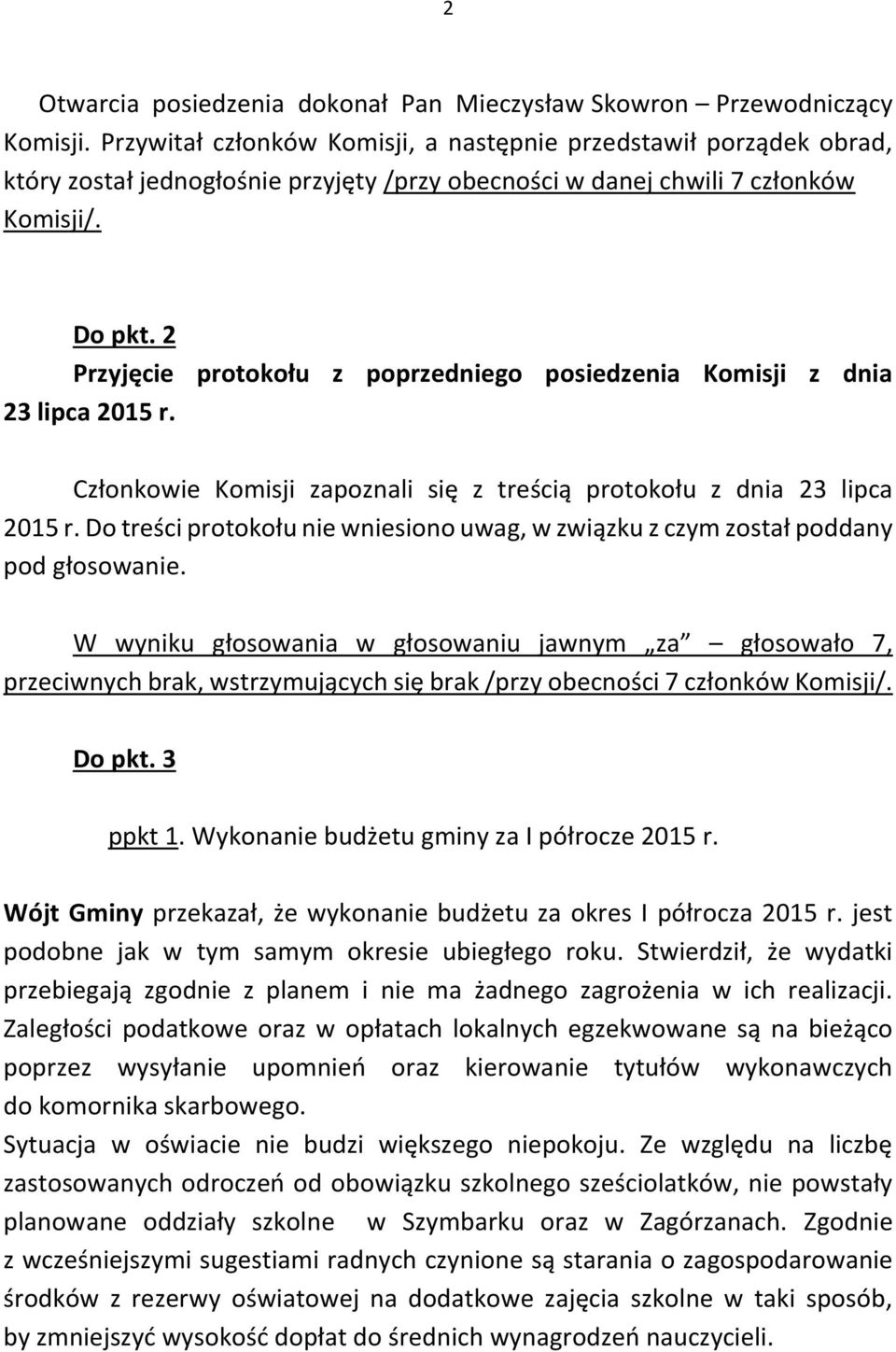 2 Przyjęcie protokołu z poprzedniego posiedzenia Komisji z dnia 23 lipca 2015 r. Członkowie Komisji zapoznali się z treścią protokołu z dnia 23 lipca 2015 r.